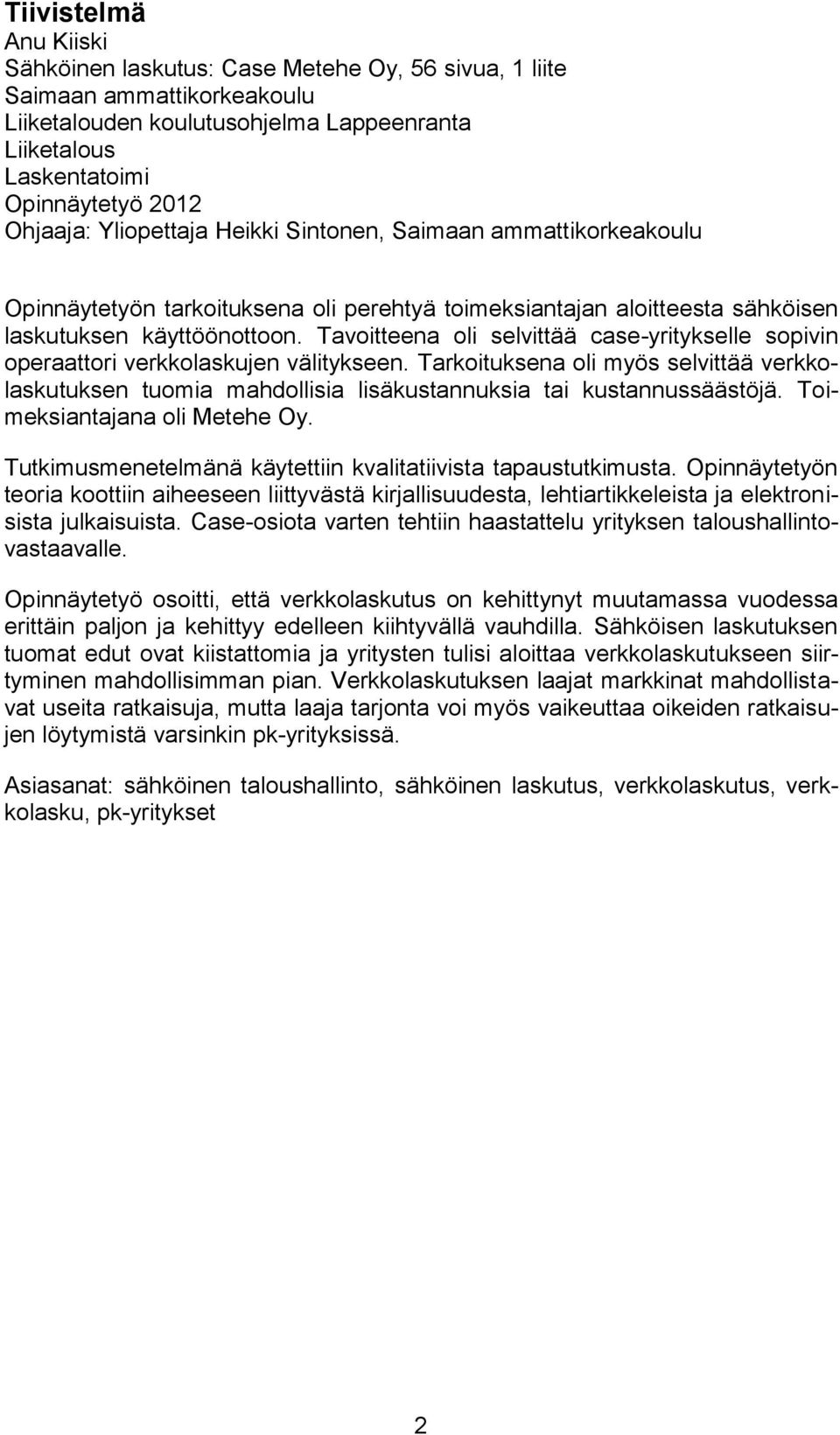 Tavoitteena oli selvittää case-yritykselle sopivin operaattori verkkolaskujen välitykseen. Tarkoituksena oli myös selvittää verkkolaskutuksen tuomia mahdollisia lisäkustannuksia tai kustannussäästöjä.