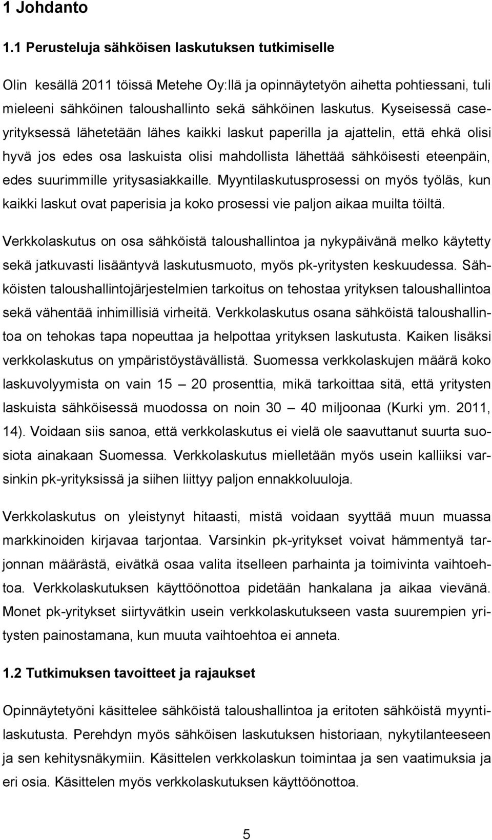 Kyseisessä caseyrityksessä lähetetään lähes kaikki laskut paperilla ja ajattelin, että ehkä olisi hyvä jos edes osa laskuista olisi mahdollista lähettää sähköisesti eteenpäin, edes suurimmille
