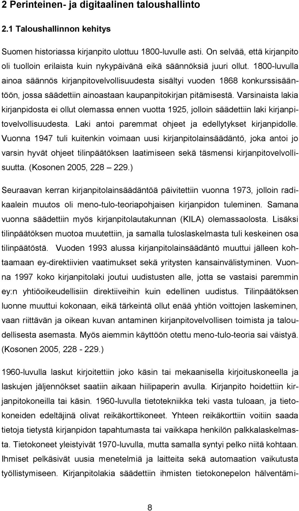 1800-luvulla ainoa säännös kirjanpitovelvollisuudesta sisältyi vuoden 1868 konkurssisääntöön, jossa säädettiin ainoastaan kaupanpitokirjan pitämisestä.