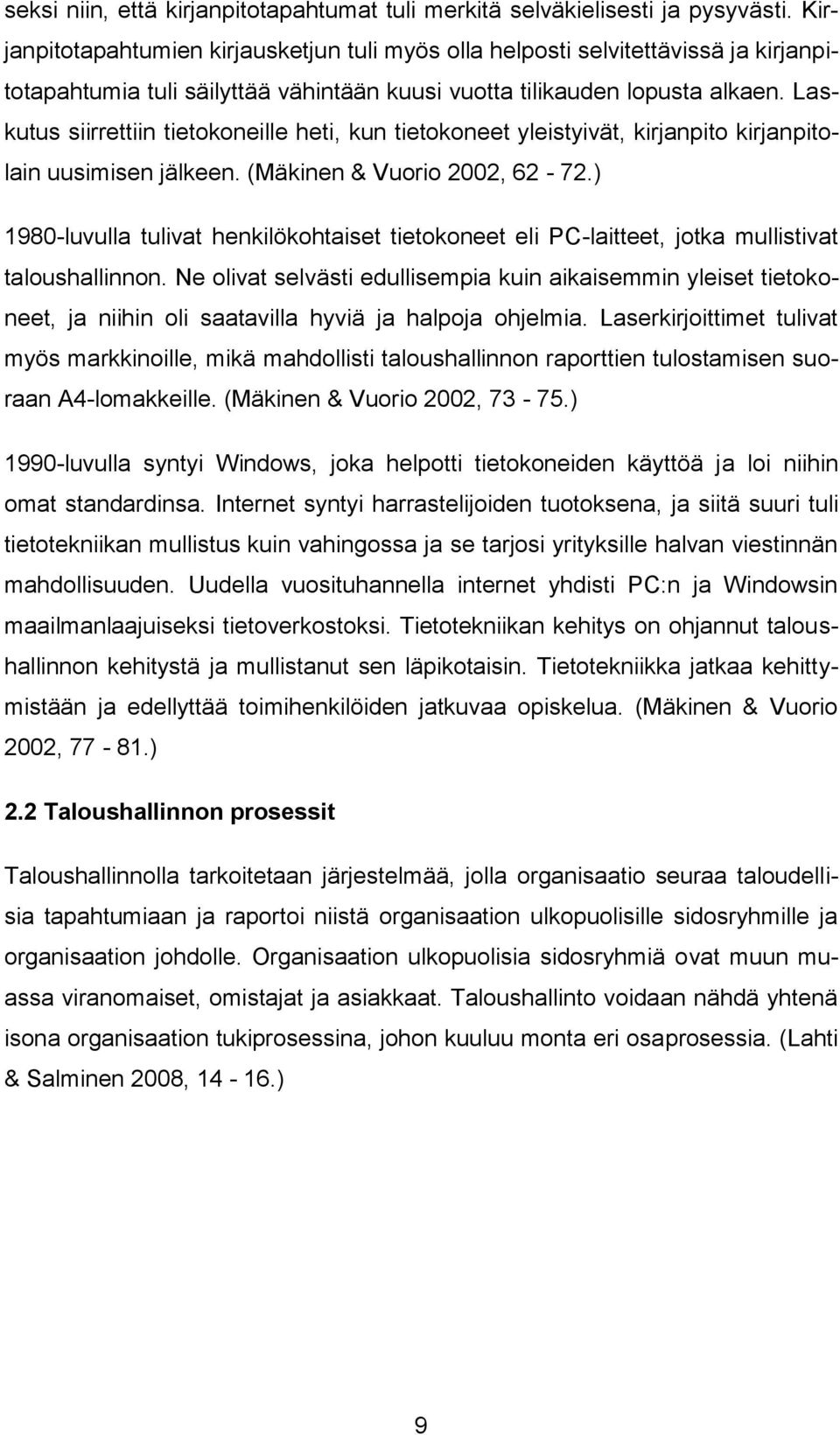 Laskutus siirrettiin tietokoneille heti, kun tietokoneet yleistyivät, kirjanpito kirjanpitolain uusimisen jälkeen. (Mäkinen & Vuorio 2002, 62-72.