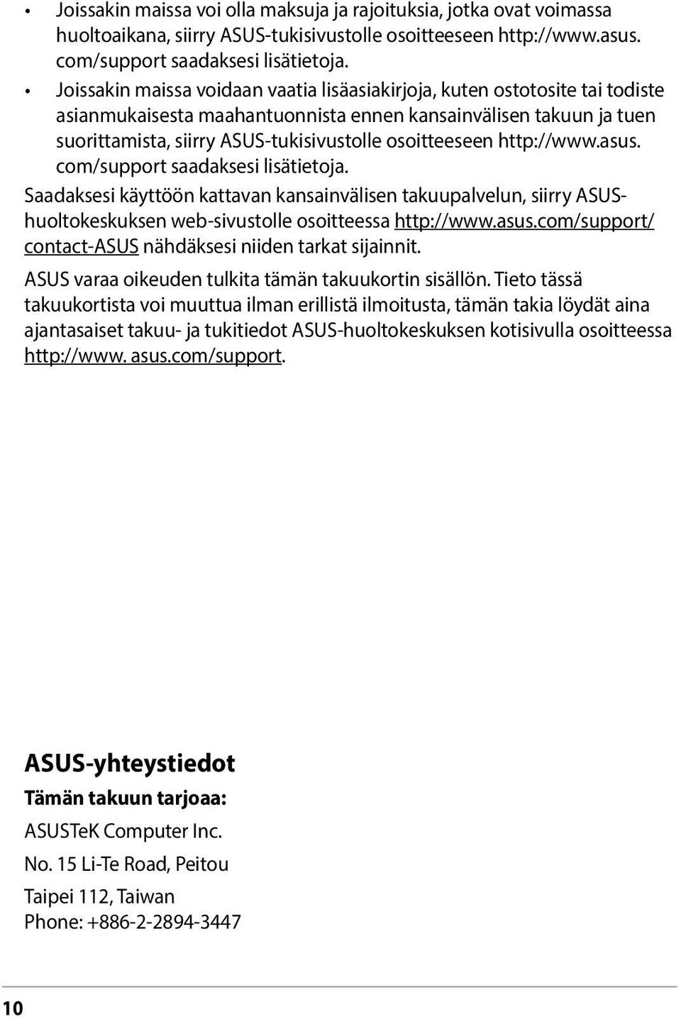 osoitteeseen http://www.asus. com/support saadaksesi lisätietoja. Saadaksesi käyttöön kattavan kansainvälisen takuupalvelun, siirry ASUShuoltokeskuksen web-sivustolle osoitteessa http://www.asus.com/support/ contact-asus nähdäksesi niiden tarkat sijainnit.