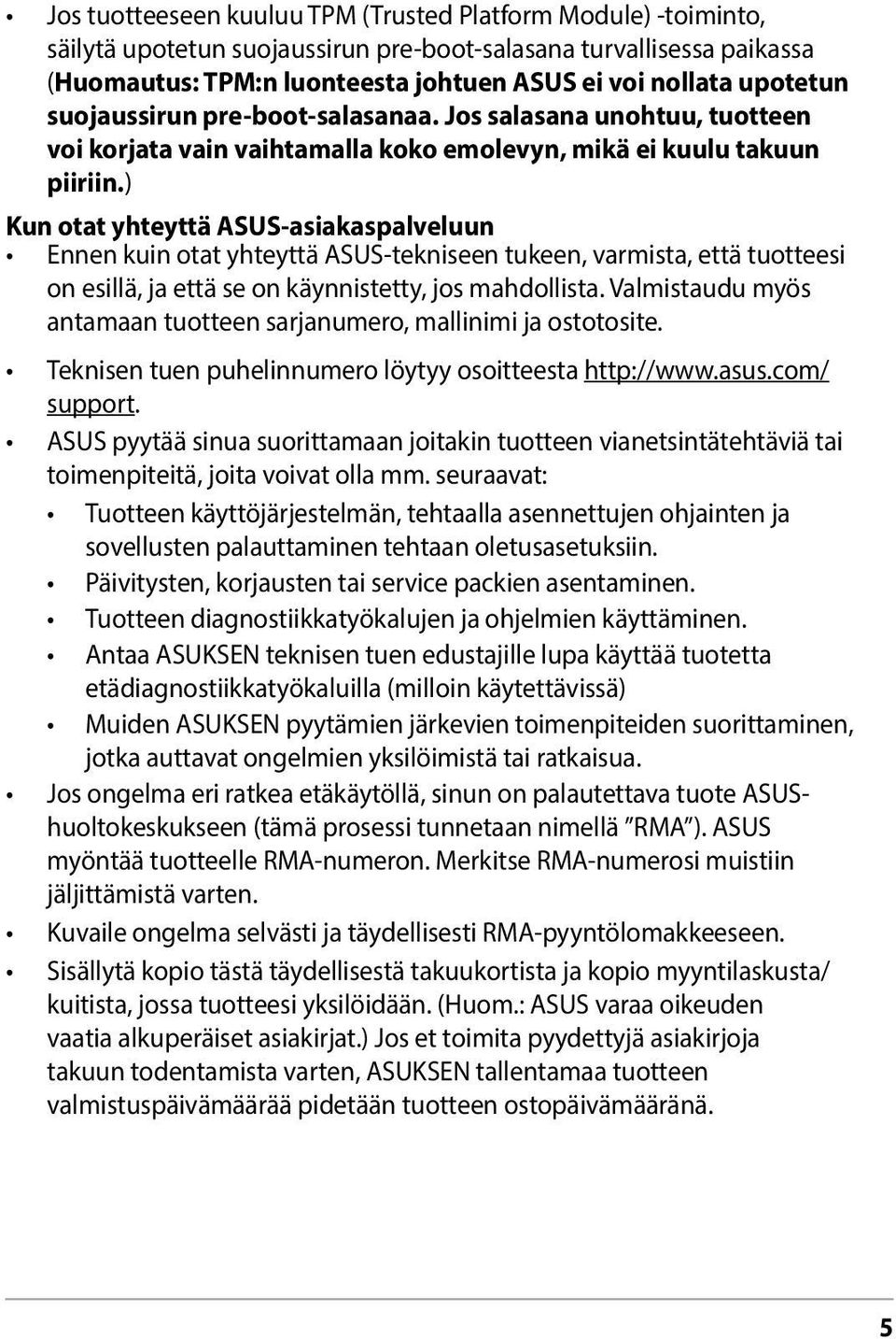 ) Kun otat yhteyttä ASUS-asiakaspalveluun Ennen kuin otat yhteyttä ASUS-tekniseen tukeen, varmista, että tuotteesi on esillä, ja että se on käynnistetty, jos mahdollista.