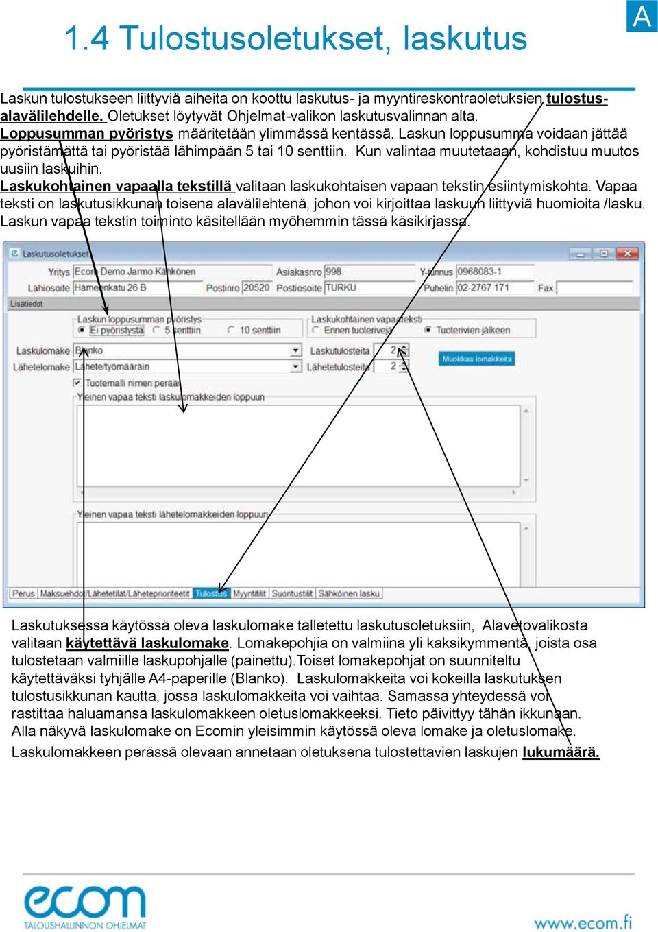 Laskun loppusumma voidaan jättää pyöristämättä tai pyöristää lähimpään 5 tai 10 senttiin. Kun valintaa muutetaaan, kohdistuu muutos uusiin laskuihin.