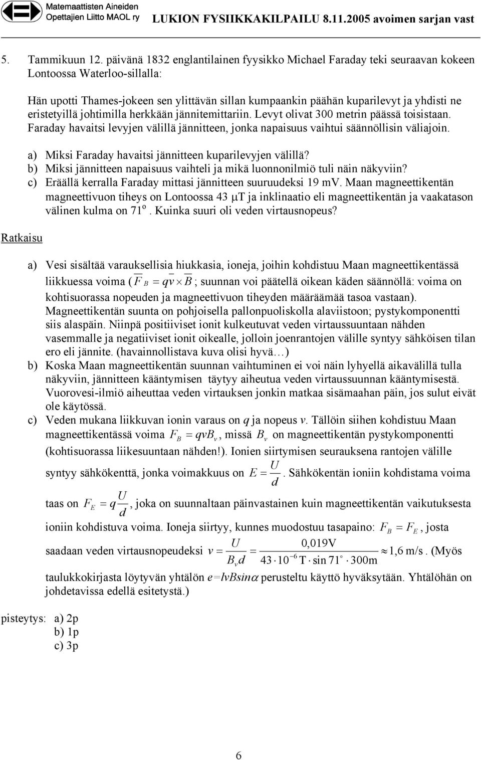 johtiilla herkkään jänniteittariin. Levyt olivat 3 etrin päää toiitaan. Faraday havaiti levyjen välillä jännitteen, jonka napaiuu vaihtui äännölliin väliajoin.