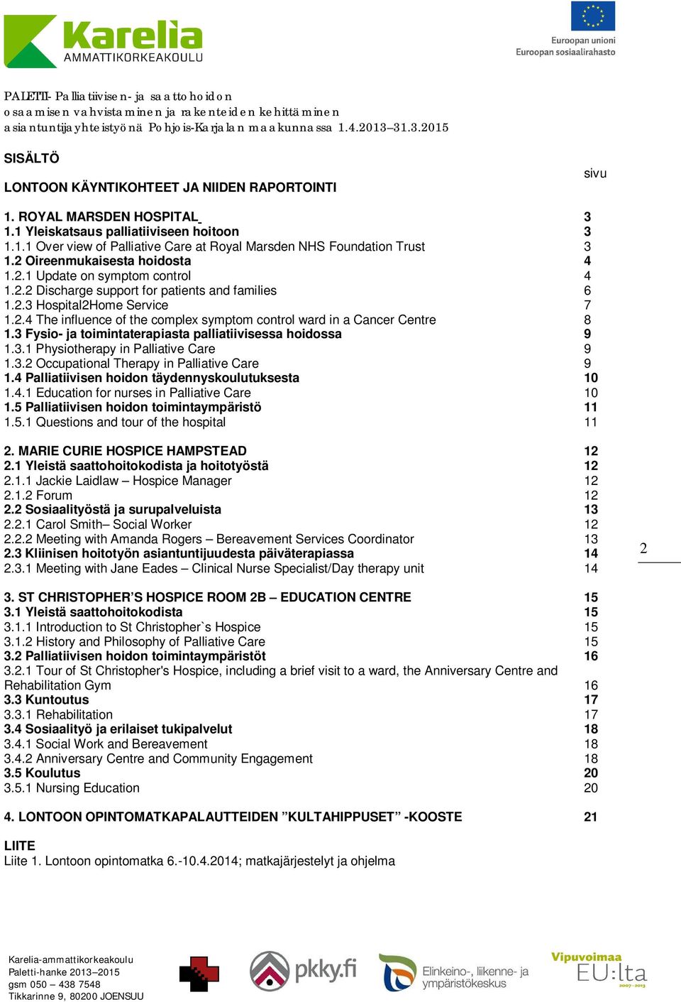 3 Fysio- ja toimintaterapiasta palliatiivisessa hoidossa 9 1.3.1 Physiotherapy in Palliative Care 9 1.3.2 Occupational Therapy in Palliative Care 9 1.