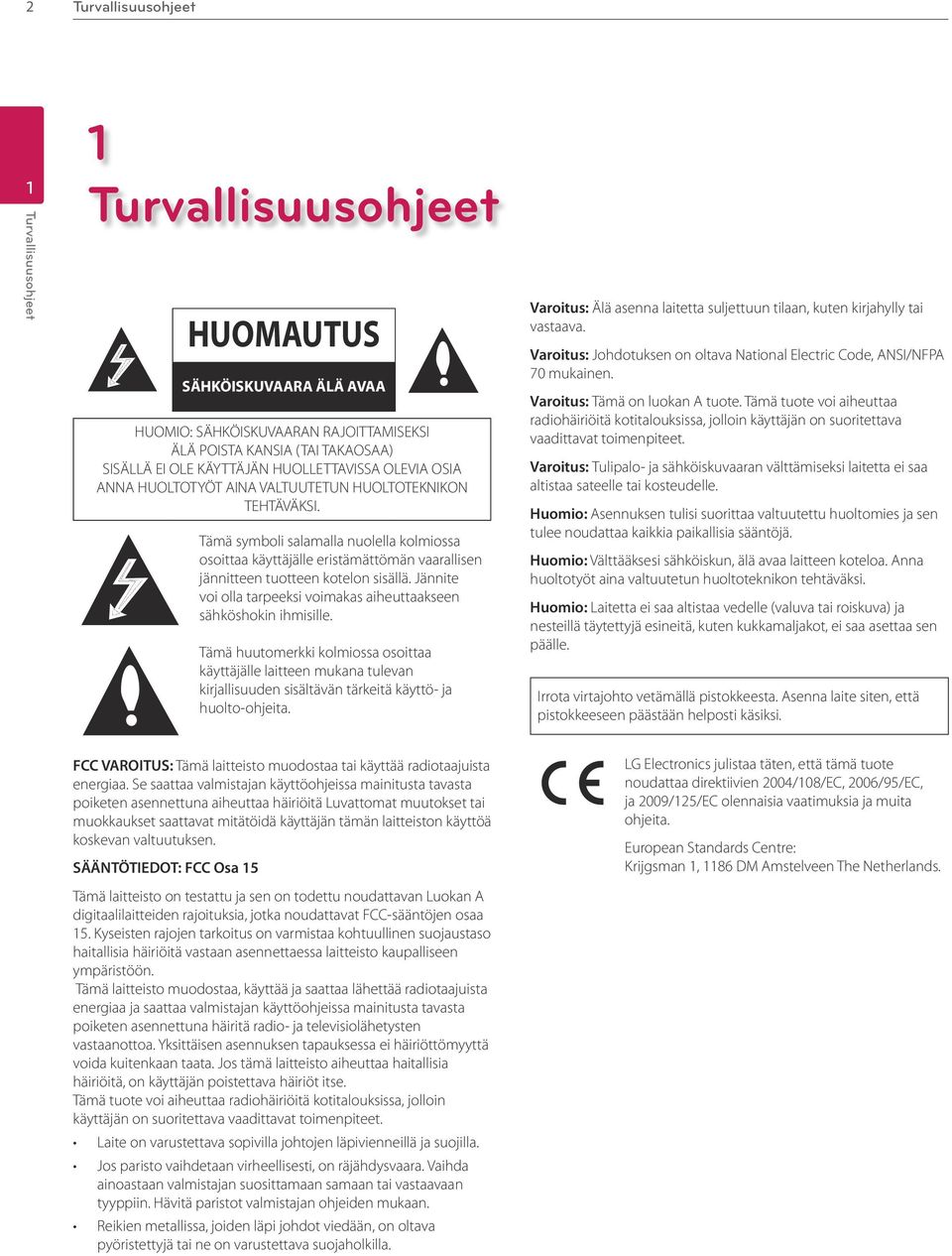 Tämä symboli salamalla nuolella kolmiossa osoittaa käyttäjälle eristämättömän vaarallisen jännitteen tuotteen kotelon sisällä. Jännite voi olla tarpeeksi voimakas aiheuttaakseen sähköshokin ihmisille.