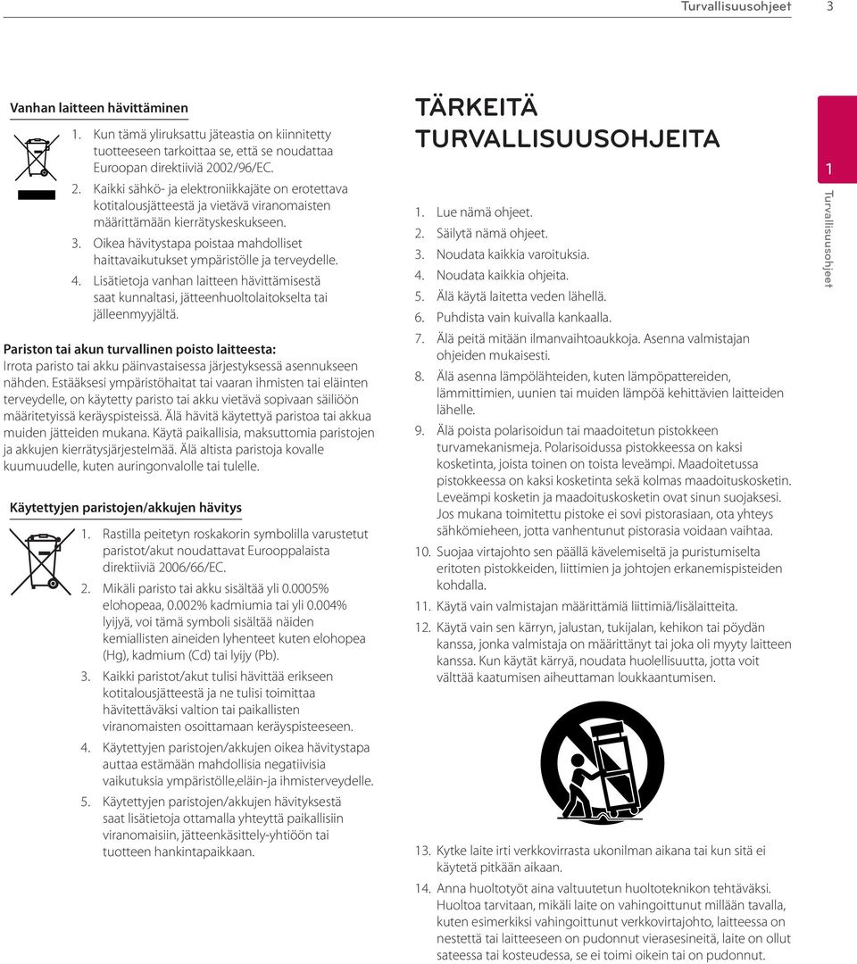 . Oikea hävitystapa poistaa mahdolliset haittavaikutukset ympäristölle ja terveydelle. 4. Lisätietoja vanhan laitteen hävittämisestä saat kunnaltasi, jätteenhuoltolaitokselta tai jälleenmyyjältä.