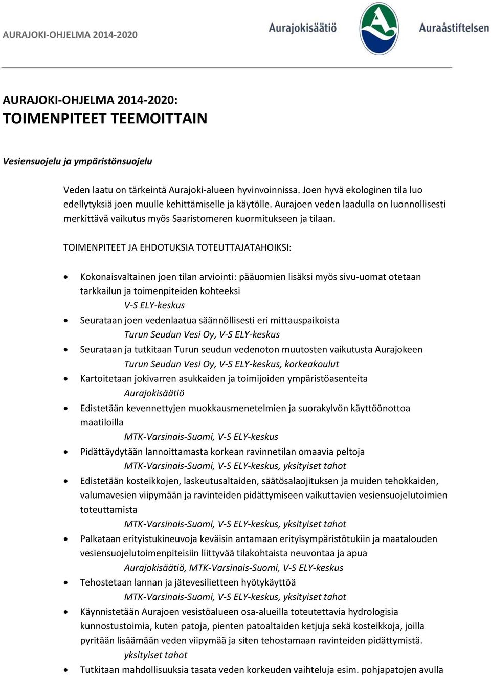 Kokonaisvaltainen joen tilan arviointi: pääuomien lisäksi myös sivu-uomat otetaan tarkkailun ja toimenpiteiden kohteeksi V-S ELY-keskus Seurataan joen vedenlaatua säännöllisesti eri mittauspaikoista