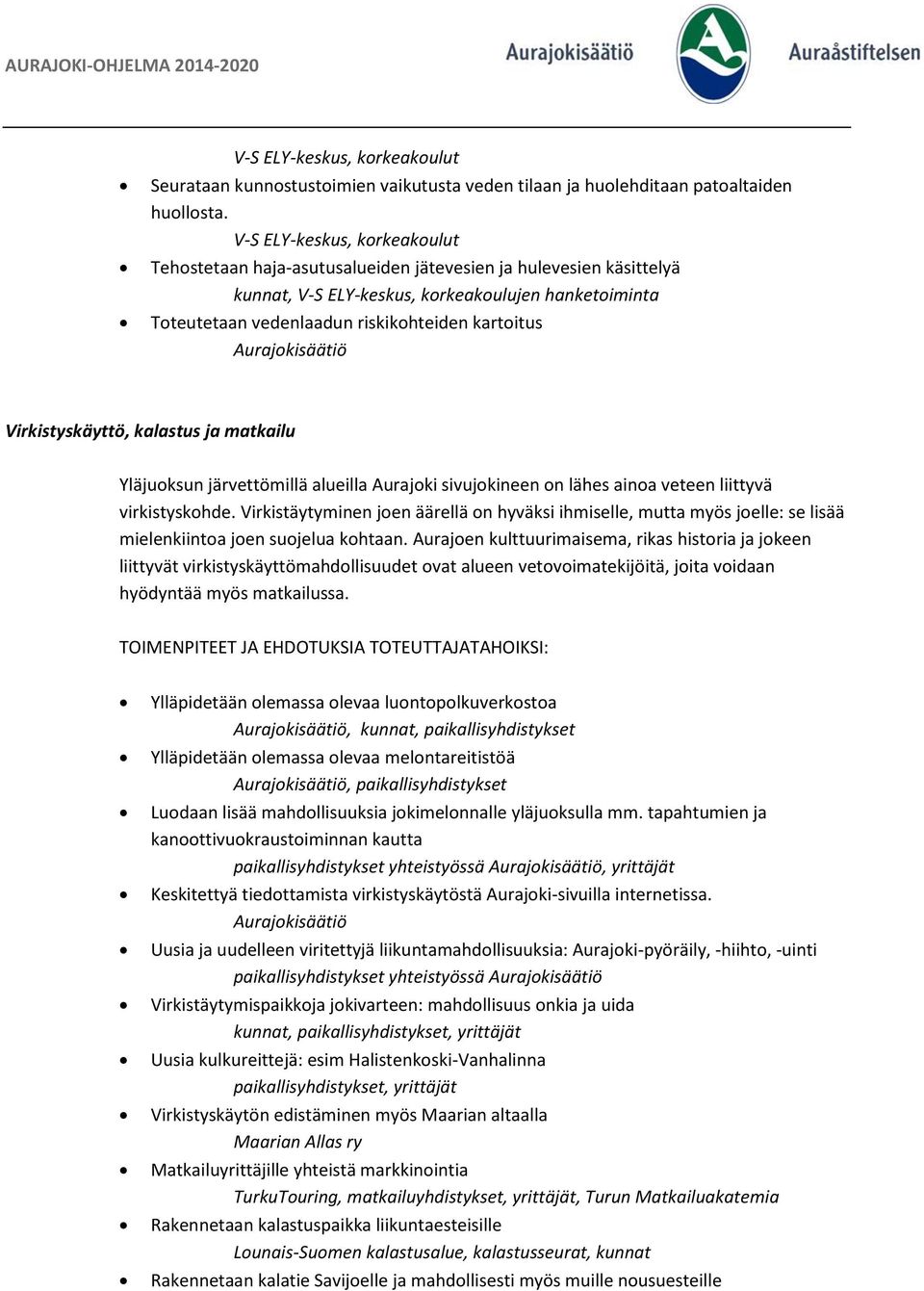 Virkistyskäyttö, kalastus ja matkailu Yläjuoksun järvettömillä alueilla Aurajoki sivujokineen on lähes ainoa veteen liittyvä virkistyskohde.