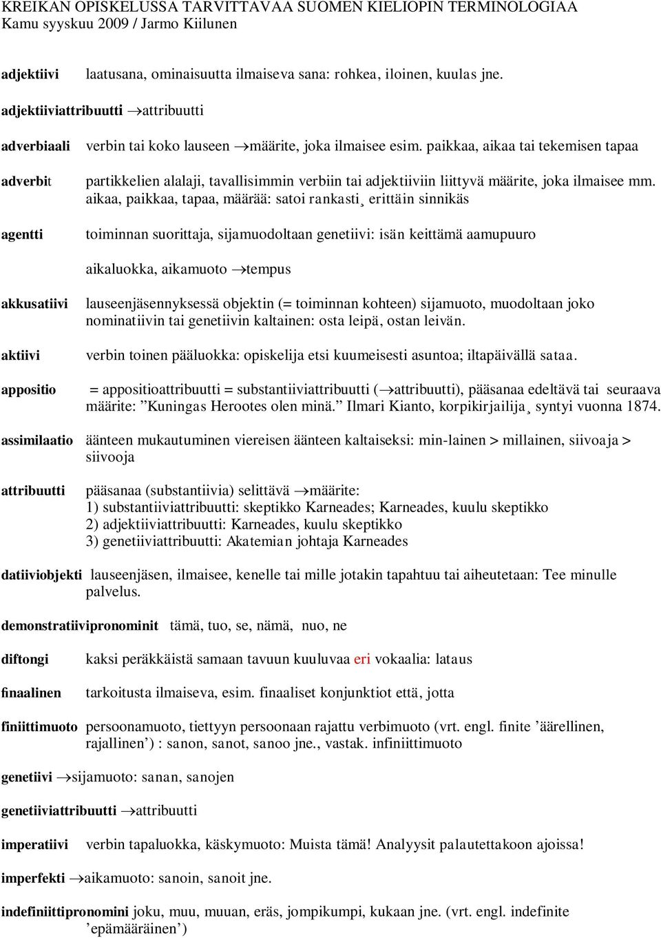 paikkaa, aikaa tai tekemisen tapaa adverbit agentti partikkelien alalaji, tavallisimmin verbiin tai adjektiiviin liittyvä määrite, joka ilmaisee mm.