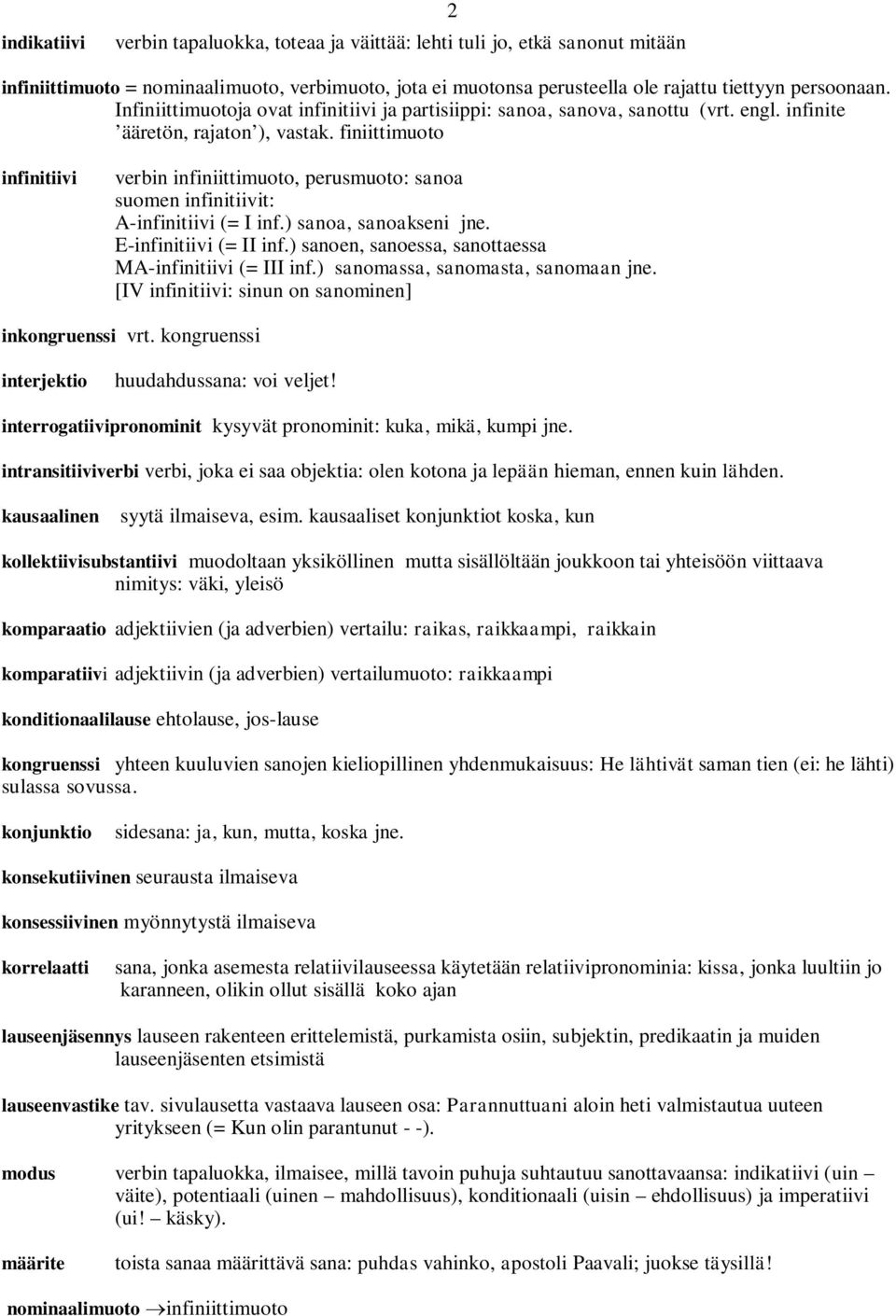 finiittimuoto infinitiivi verbin infiniittimuoto, perusmuoto: sanoa suomen infinitiivit: A-infinitiivi (= I inf.) sanoa, sanoakseni jne. E-infinitiivi (= II inf.