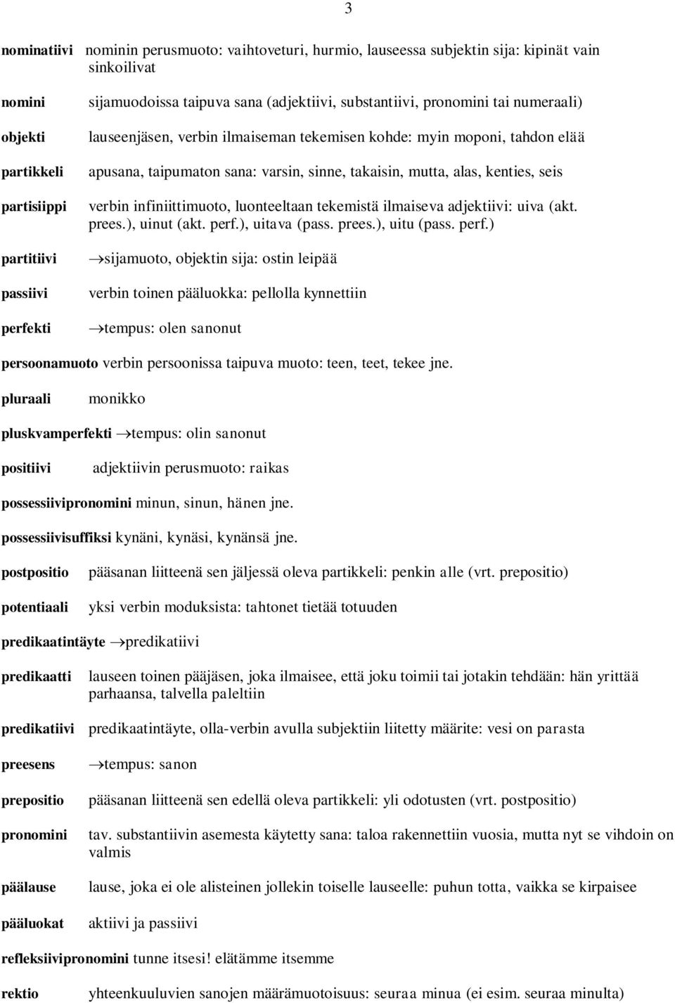 kenties, seis verbin infiniittimuoto, luonteeltaan tekemistä ilmaiseva adjektiivi: uiva (akt. prees.), uinut (akt. perf.