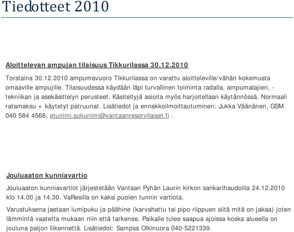 Normaali ratamaksu + käytetyt patruunat. Lisätiedot ja ennakkoilmoittautuminen: Jukka Väänänen, GSM 040 584 4568, etunimi.sukunimi@vantaanreservilaiset.fi.