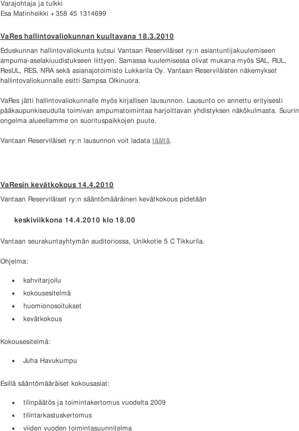 VaRes jätti hallintovaliokunnalle myös kirjallisen lausunnon. Lausunto on annettu erityisesti pääkaupunkiseudulla toimivan ampumatoimintaa harjoittavan yhdistyksen näkökulmasta.