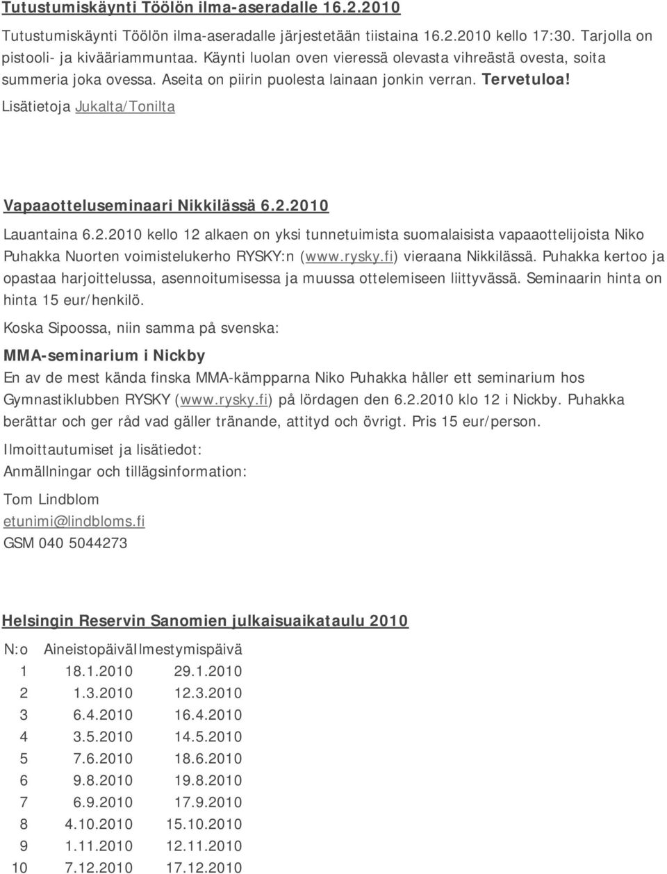 Lisätietoja Jukalta/Tonilta Vapaaotteluseminaari Nikkilässä 6.2.2010 Lauantaina 6.2.2010 kello 12 alkaen on yksi tunnetuimista suomalaisista vapaaottelijoista Niko Puhakka Nuorten voimistelukerho RYSKY:n (www.