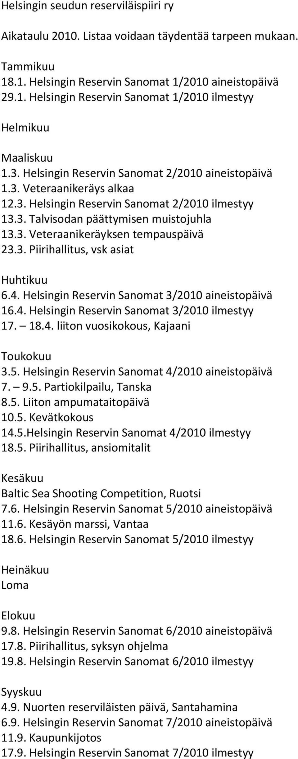 3. Piirihallitus, vsk asiat Huhtikuu 6.4. Helsingin Reservin Sanomat 3/2010 aineistopäivä 16.4. Helsingin Reservin Sanomat 3/2010 ilmestyy 17. 18.4. liiton vuosikokous, Kajaani Toukokuu 3.5.