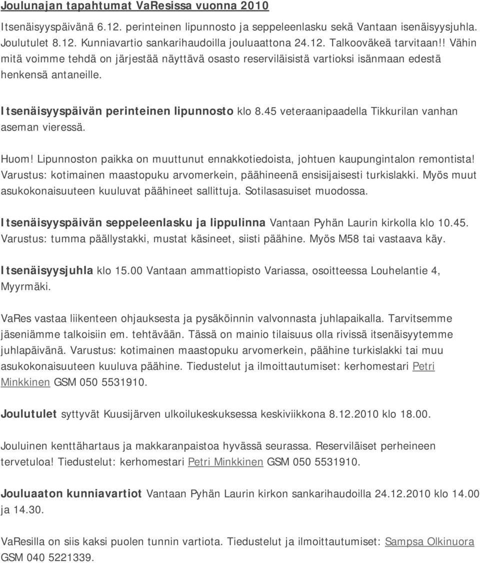 45 veteraanipaadella Tikkurilan vanhan aseman vieressä. Huom! Lipunnoston paikka on muuttunut ennakkotiedoista, johtuen kaupungintalon remontista!