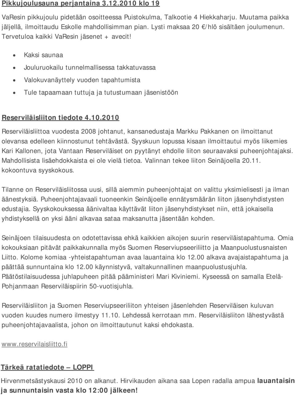 Kaksi saunaa Jouluruokailu tunnelmallisessa takkatuvassa Valokuvanäyttely vuoden tapahtumista Tule tapaamaan tuttuja ja tutustumaan jäsenistöön Reserviläisliiton tiedote 4.10.