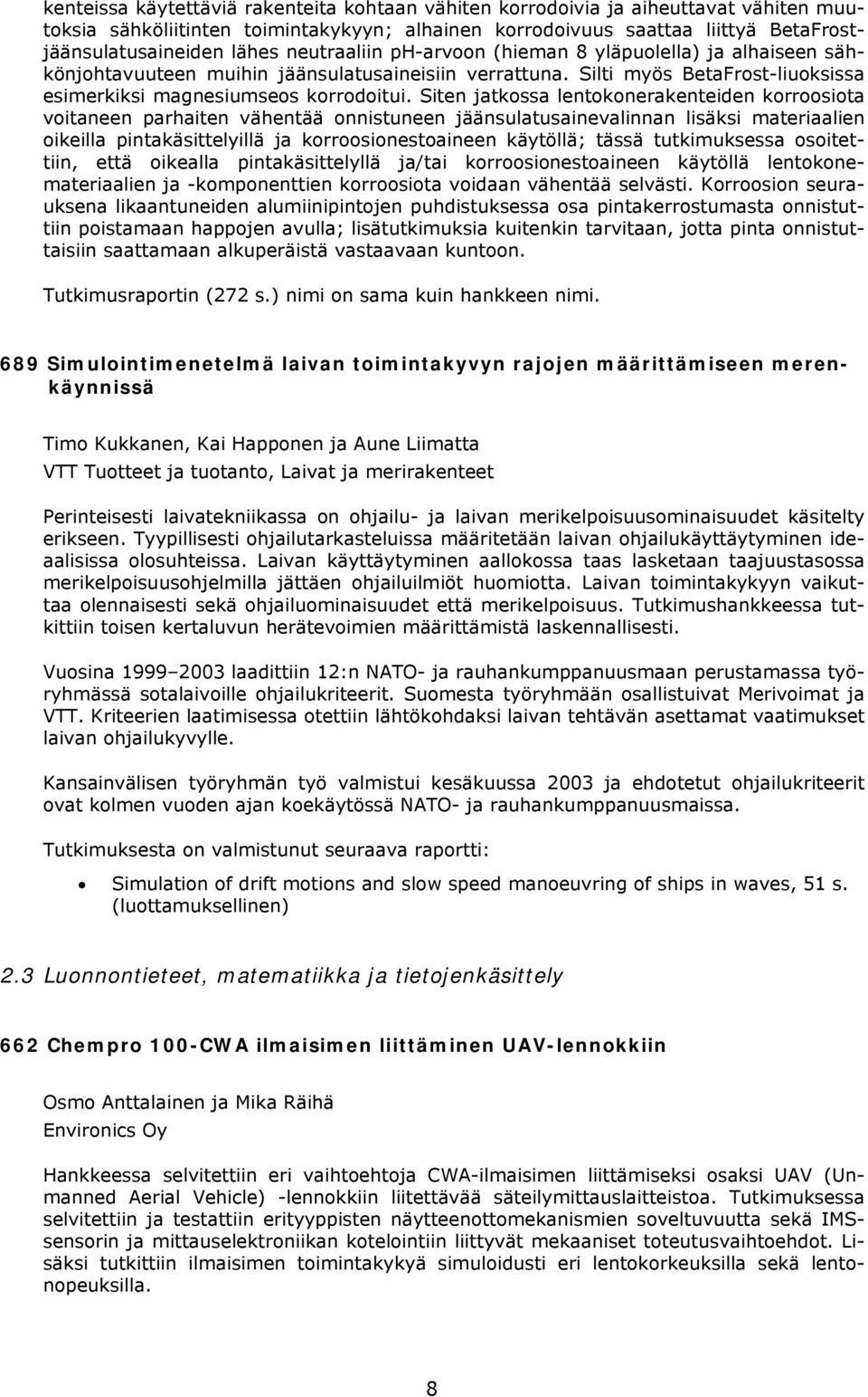 Siten jatkossa lentokonerakenteiden korroosiota voitaneen parhaiten vähentää onnistuneen jäänsulatusainevalinnan lisäksi materiaalien oikeilla pintakäsittelyillä ja korroosionestoaineen käytöllä;