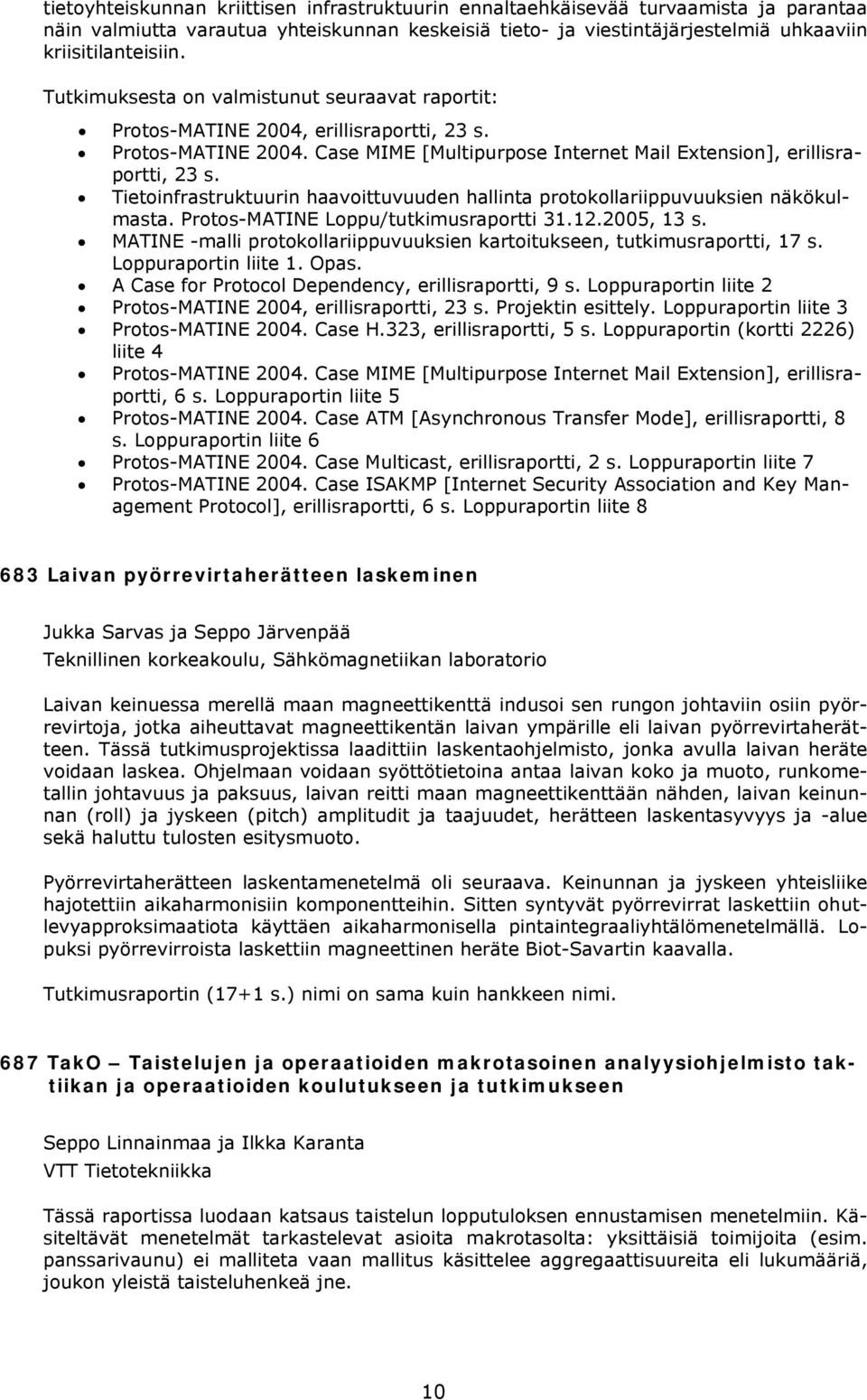 Tietoinfrastruktuurin haavoittuvuuden hallinta protokollariippuvuuksien näkökulmasta. Protos-MATINE Loppu/tutkimusraportti 31.12.2005, 13 s.