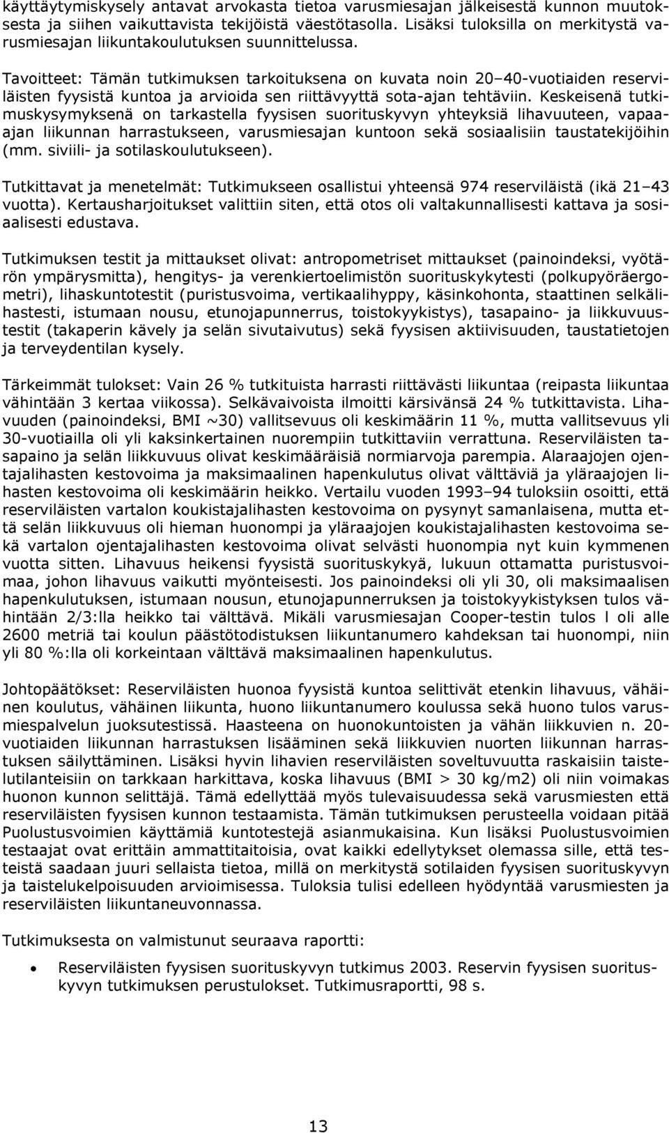 Tavoitteet: Tämän tutkimuksen tarkoituksena on kuvata noin 20 40-vuotiaiden reserviläisten fyysistä kuntoa ja arvioida sen riittävyyttä sota-ajan tehtäviin.