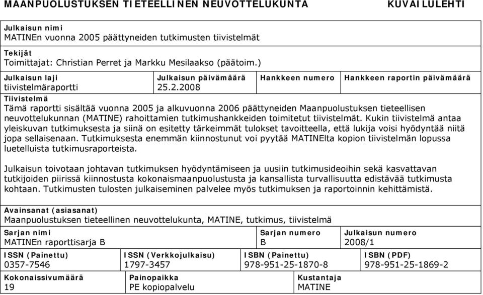 .2.2008 Hankkeen numero Hankkeen raportin päivämäärä Tiivistelmä Tämä raportti sisältää vuonna 2005 ja alkuvuonna 2006 päättyneiden Maanpuolustuksen tieteellisen neuvottelukunnan (MATINE)