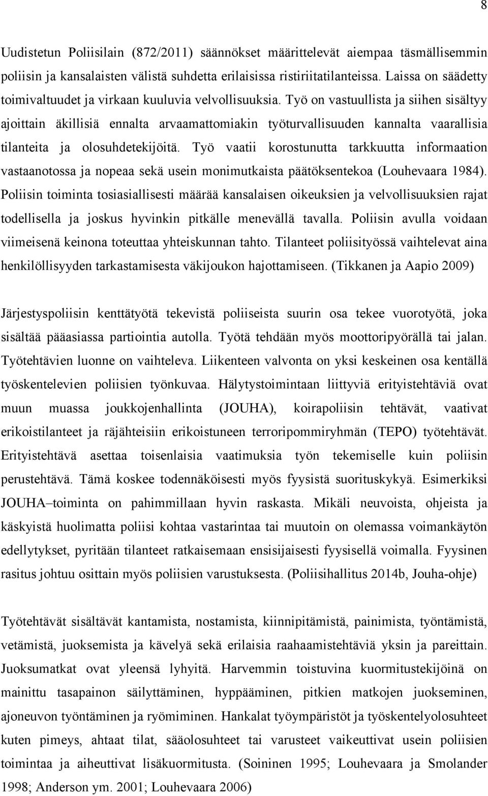 Työ on vastuullista ja siihen sisältyy ajoittain äkillisiä ennalta arvaamattomiakin työturvallisuuden kannalta vaarallisia tilanteita ja olosuhdetekijöitä.