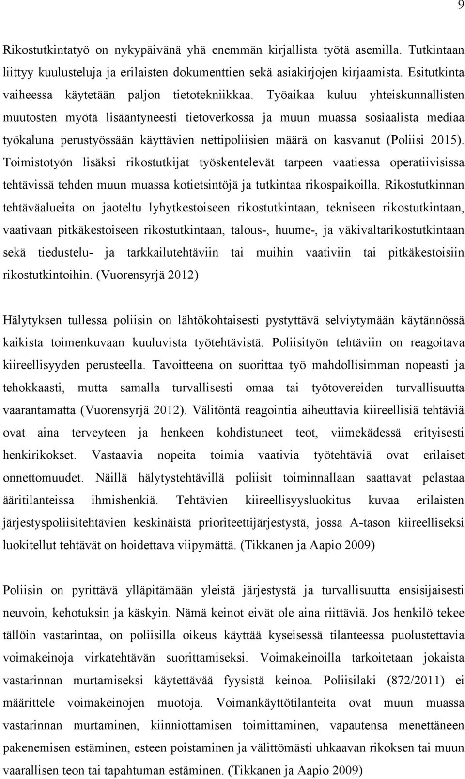 Työaikaa kuluu yhteiskunnallisten muutosten myötä lisääntyneesti tietoverkossa ja muun muassa sosiaalista mediaa työkaluna perustyössään käyttävien nettipoliisien määrä on kasvanut (Poliisi 2015).