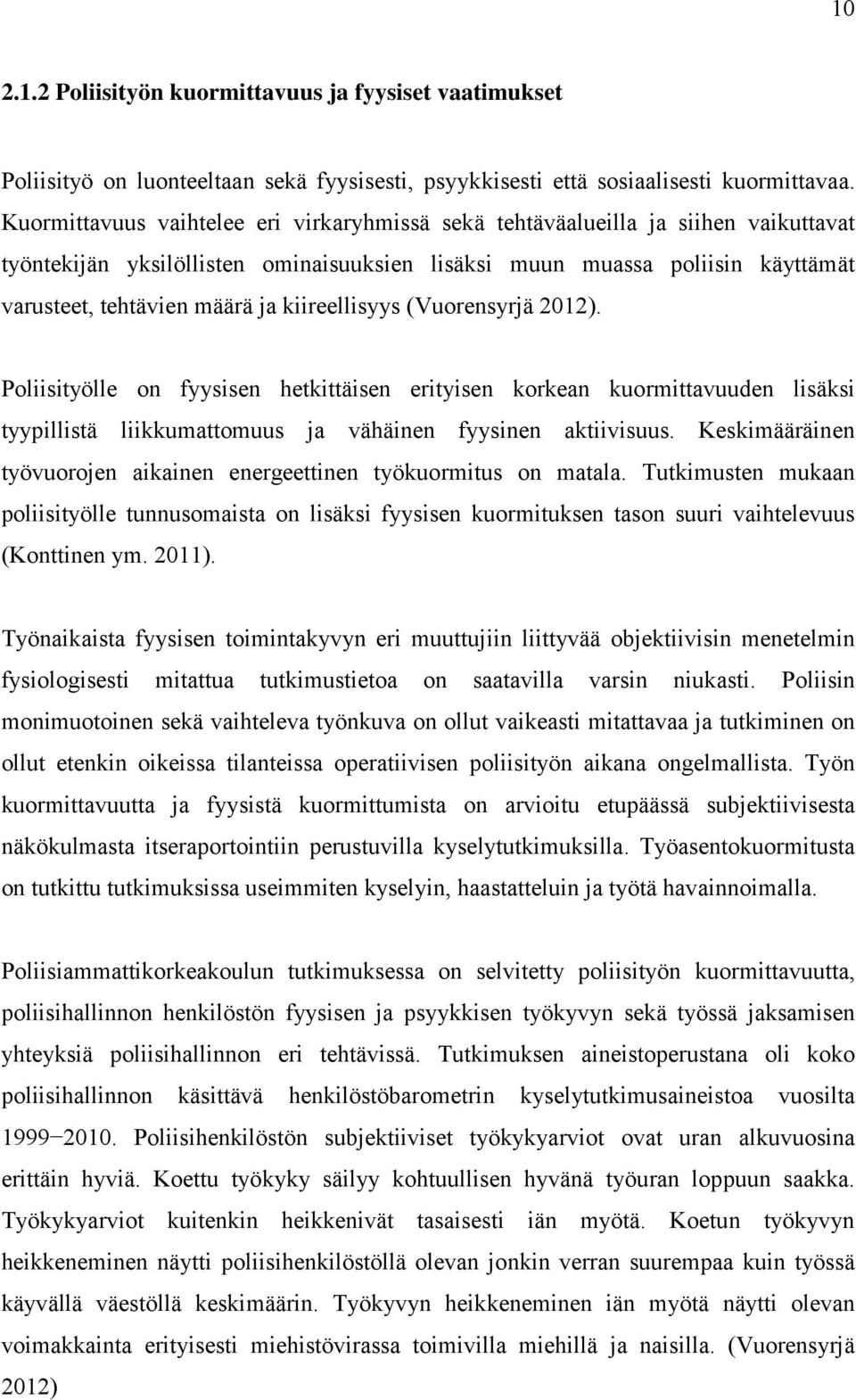 kiireellisyys (Vuorensyrjä 2012). Poliisityölle on fyysisen hetkittäisen erityisen korkean kuormittavuuden lisäksi tyypillistä liikkumattomuus ja vähäinen fyysinen aktiivisuus.