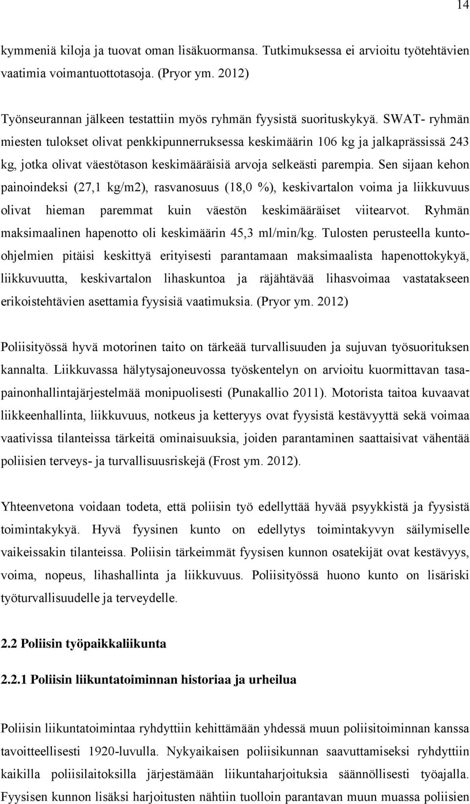 SWAT- ryhmän miesten tulokset olivat penkkipunnerruksessa keskimäärin 106 kg ja jalkaprässissä 243 kg, jotka olivat väestötason keskimääräisiä arvoja selkeästi parempia.