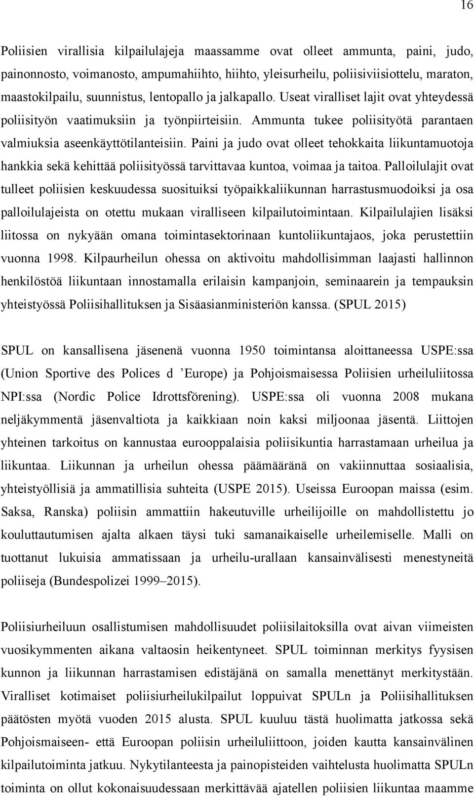 Paini ja judo ovat olleet tehokkaita liikuntamuotoja hankkia sekä kehittää poliisityössä tarvittavaa kuntoa, voimaa ja taitoa.