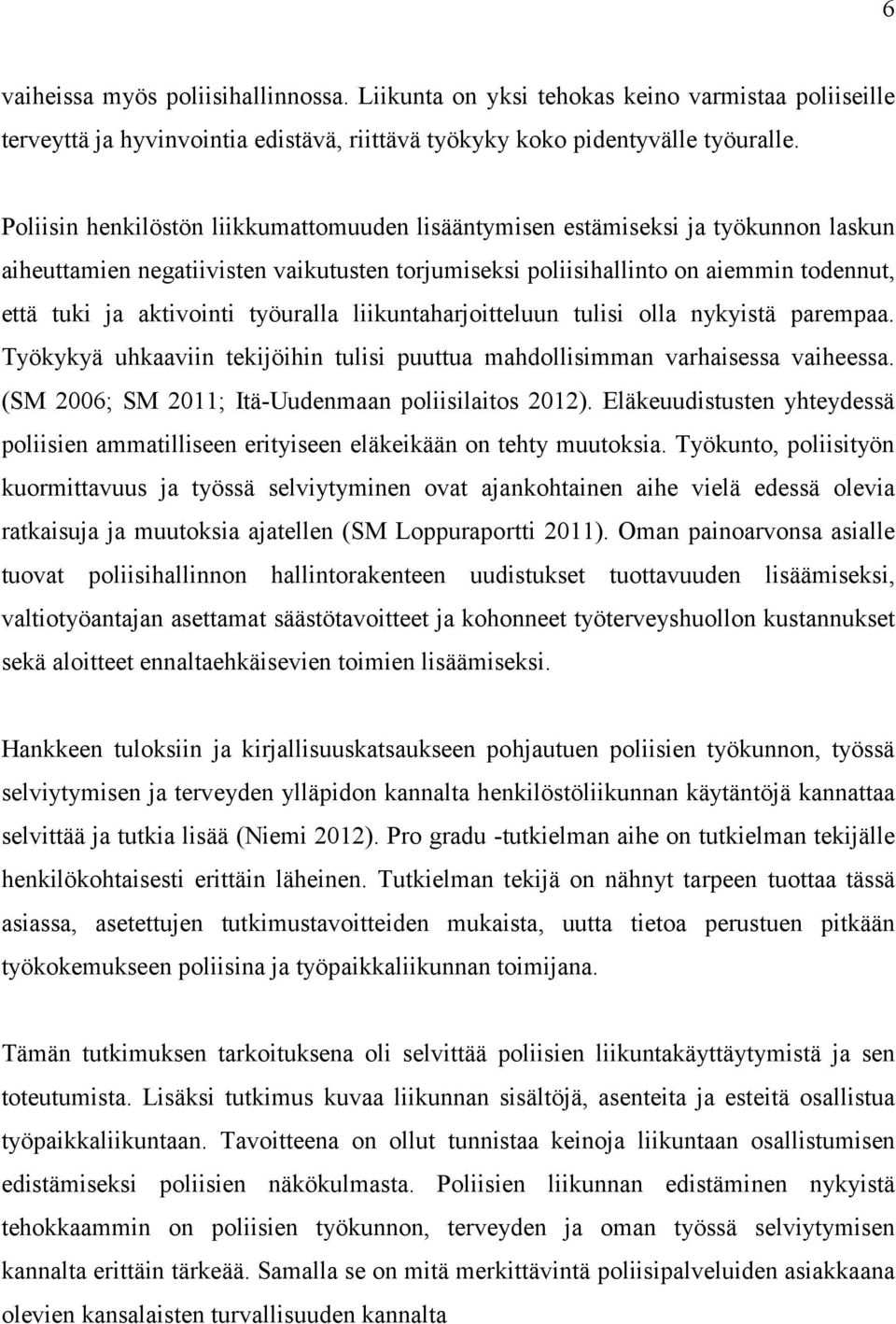 työuralla liikuntaharjoitteluun tulisi olla nykyistä parempaa. Työkykyä uhkaaviin tekijöihin tulisi puuttua mahdollisimman varhaisessa vaiheessa. (SM 2006; SM 2011; Itä-Uudenmaan poliisilaitos 2012).