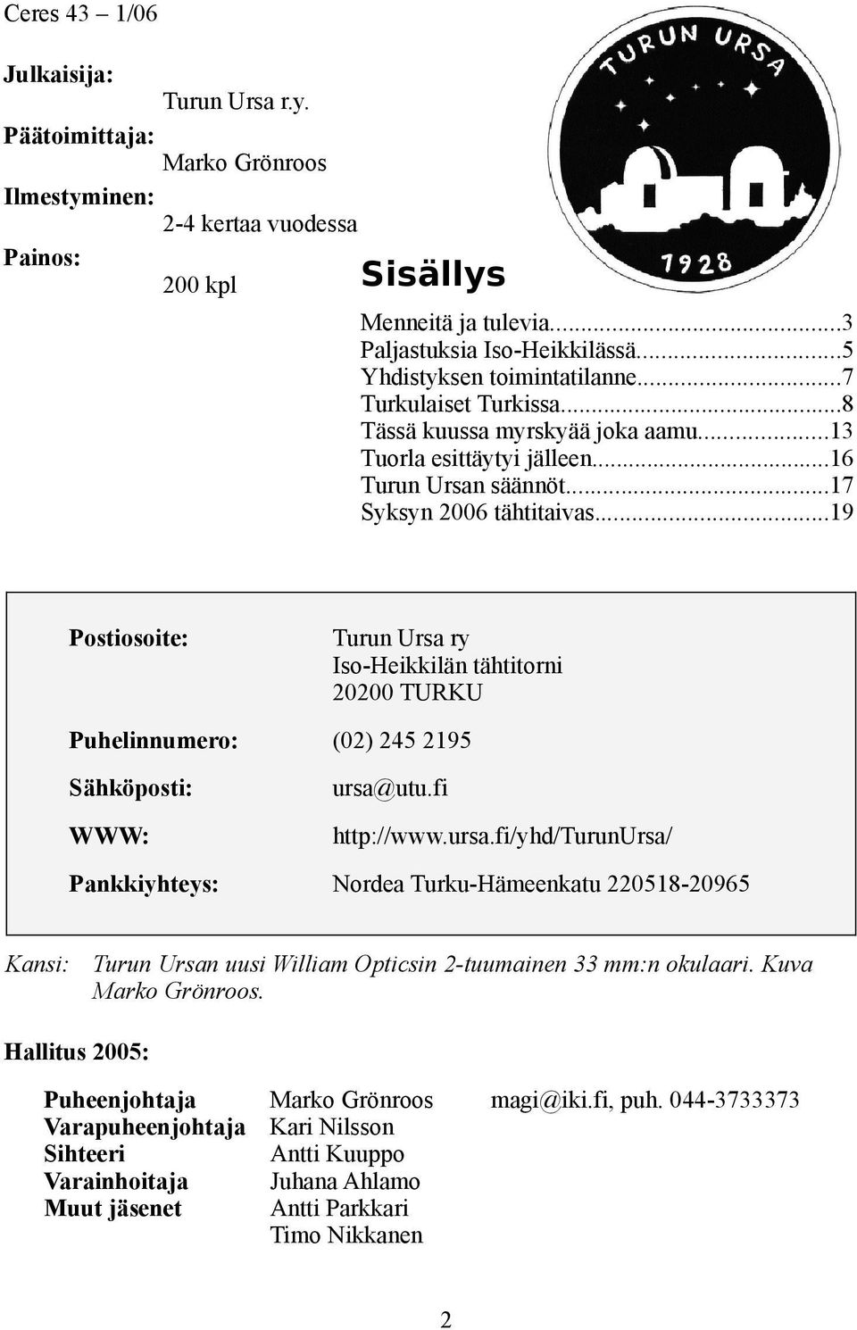 ..19 Postiosoite: Turun Ursa ry Iso-Heikkilän tähtitorni 20200 TURKU Puhelinnumero: (02) 245 2195 Sähköposti: ursa@