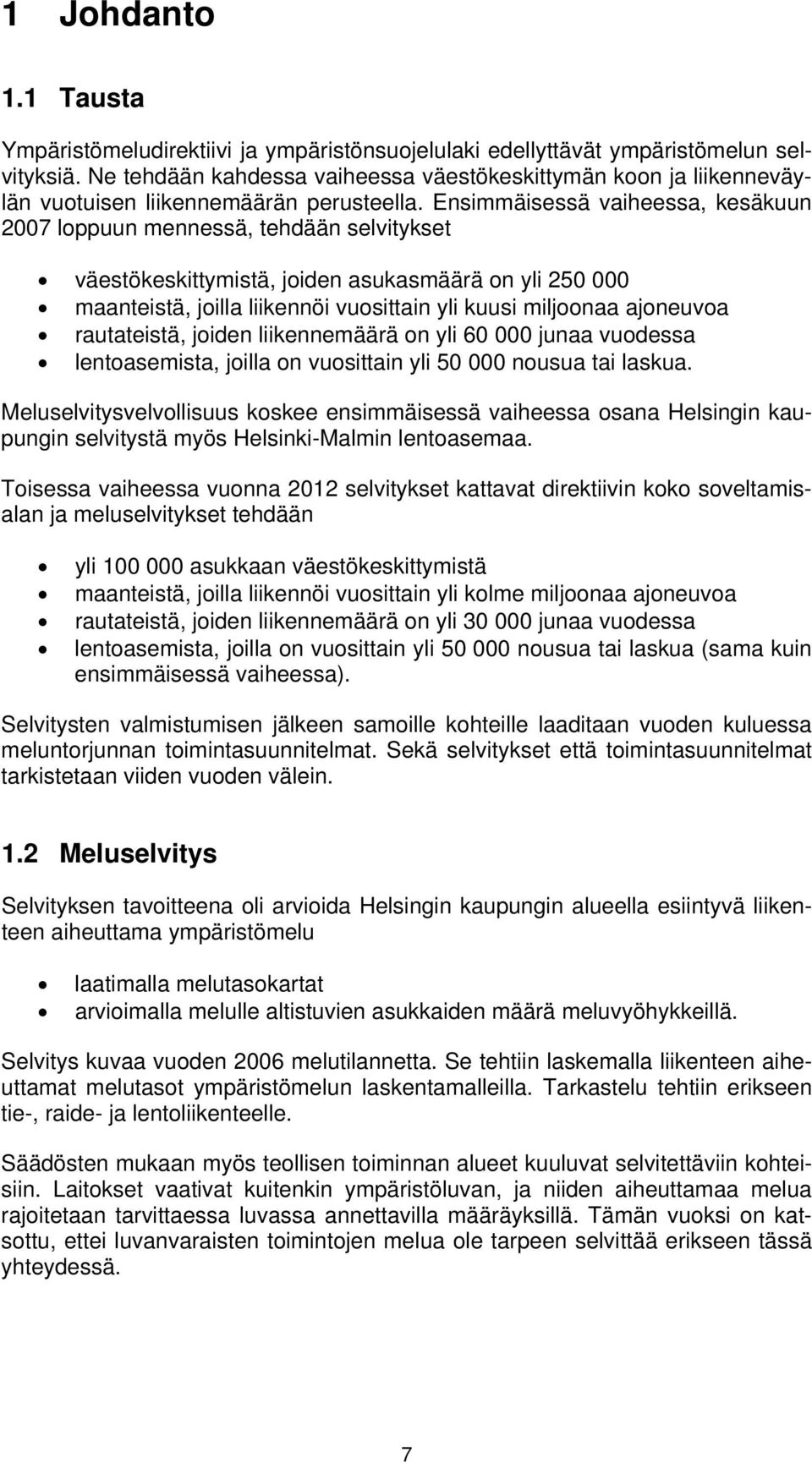 Ensimmäisessä vaiheessa, kesäkuun 2007 loppuun mennessä, tehdään selvitykset väestökeskittymistä, joiden asukasmäärä on yli 250 000 maanteistä, joilla liikennöi vuosittain yli kuusi miljoonaa
