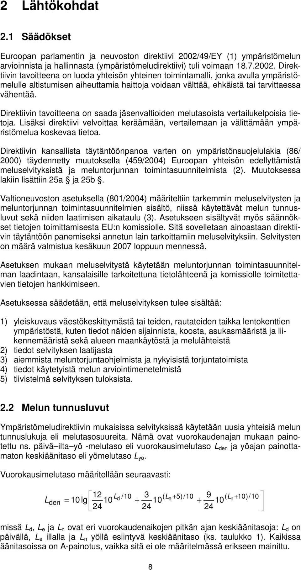 Direktiivin tavoitteena on luoda yhteisön yhteinen toimintamalli, jonka avulla ympäristömelulle altistumisen aiheuttamia haittoja voidaan välttää, ehkäistä tai tarvittaessa vähentää.