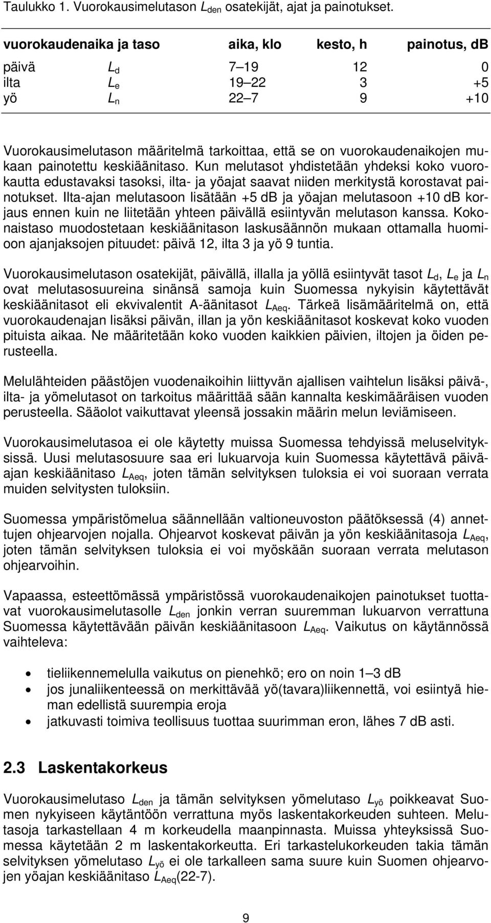 painotettu keskiäänitaso. Kun melutasot yhdistetään yhdeksi koko vuorokautta edustavaksi tasoksi, ilta- ja yöajat saavat niiden merkitystä korostavat painotukset.