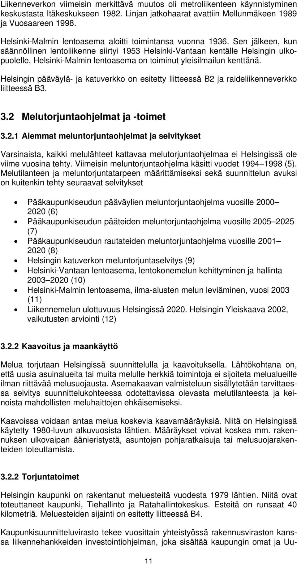 Sen jälkeen, kun säännöllinen lentoliikenne siirtyi 1953 Helsinki-Vantaan kentälle Helsingin ulkopuolelle, Helsinki-Malmin lentoasema on toiminut yleisilmailun kenttänä.