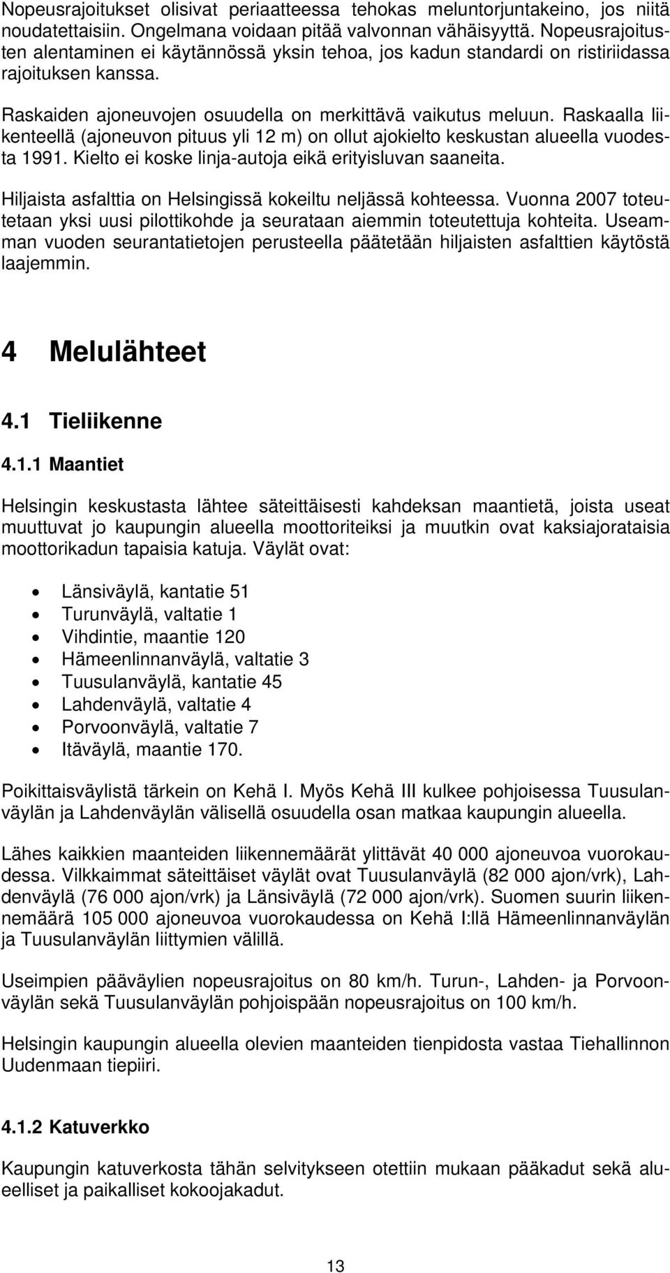 Raskaalla liikenteellä (ajoneuvon pituus yli 12 m) on ollut ajokielto keskustan alueella vuodesta 1991. Kielto ei koske linja-autoja eikä erityisluvan saaneita.
