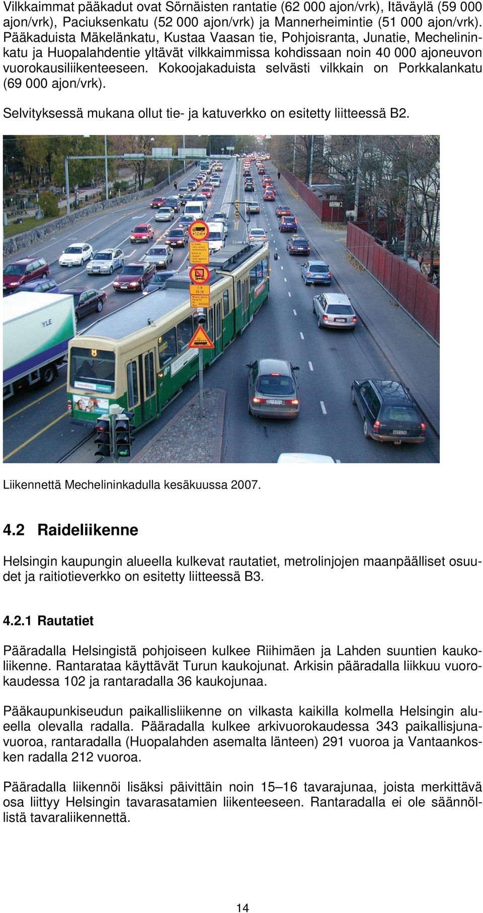 Kokoojakaduista selvästi vilkkain on Porkkalankatu (69 000 ajon/vrk). Selvityksessä mukana ollut tie- ja katuverkko on esitetty liitteessä B2. Liikennettä Mechelininkadulla kesäkuussa 2007. 4.