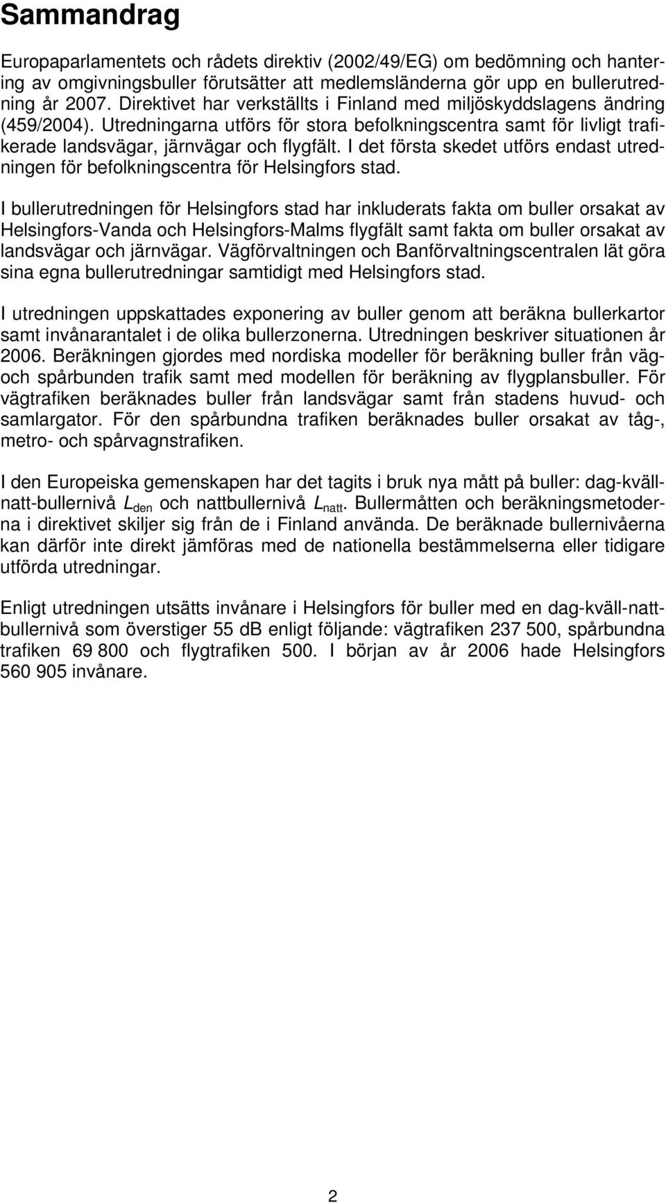 I det första skedet utförs endast utredningen för befolkningscentra för Helsingfors stad.