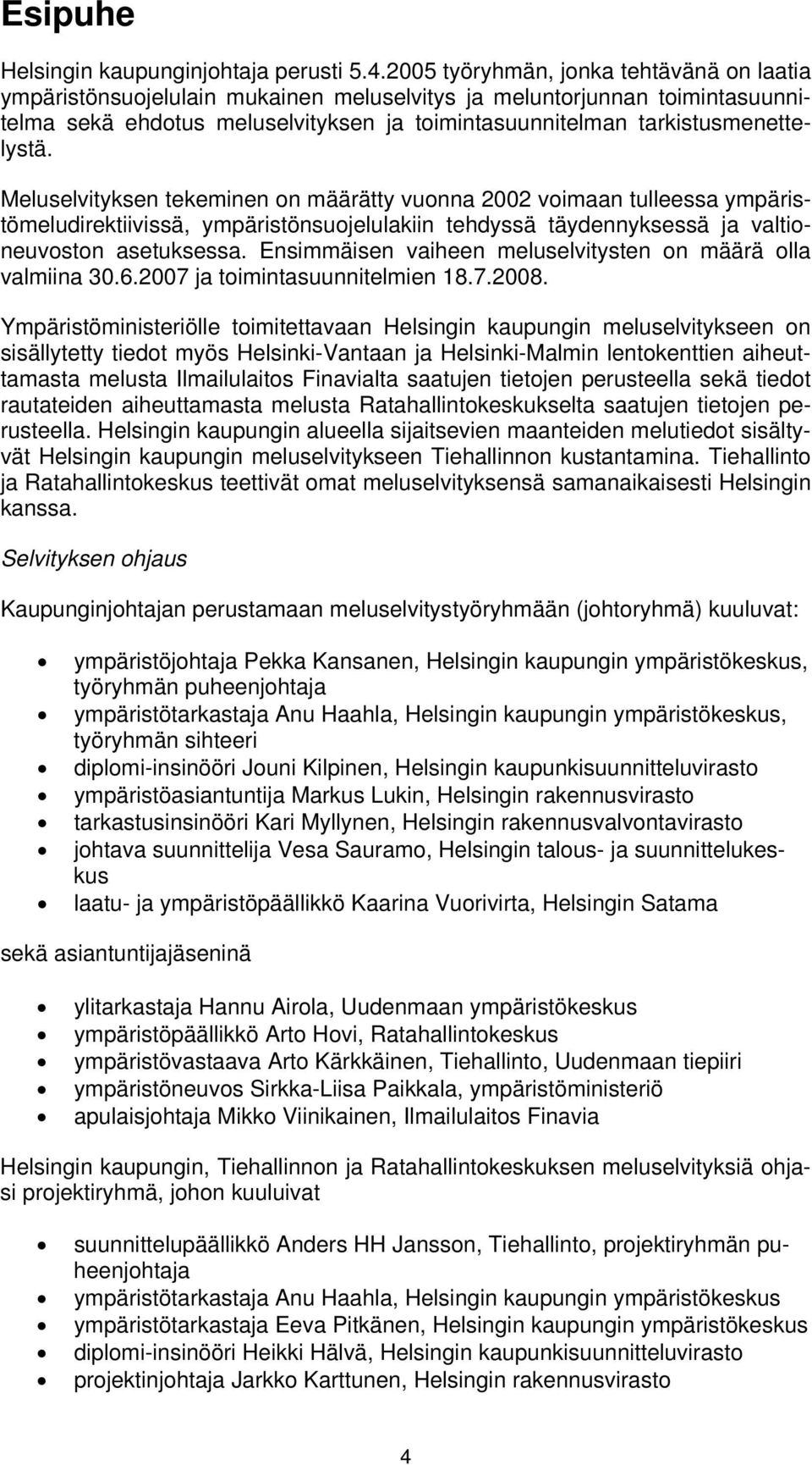 Meluselvityksen tekeminen on määrätty vuonna 2002 voimaan tulleessa ympäristömeludirektiivissä, ympäristönsuojelulakiin tehdyssä täydennyksessä ja valtioneuvoston asetuksessa.