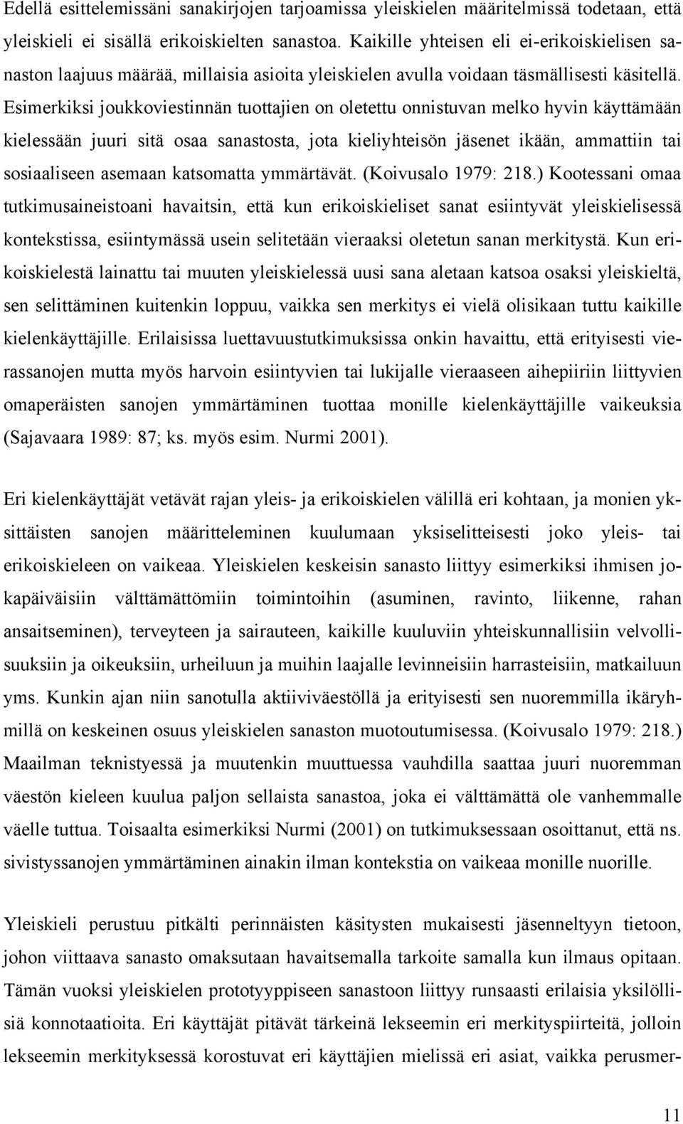 simerkiksi joukkoviestinnän tuottajien on oletettu onnistuvan melko hyvin käyttämään kielessään juuri sitä osaa sanastosta, jota kieliyhteisön jäsenet ikään, ammattiin tai sosiaaliseen asemaan