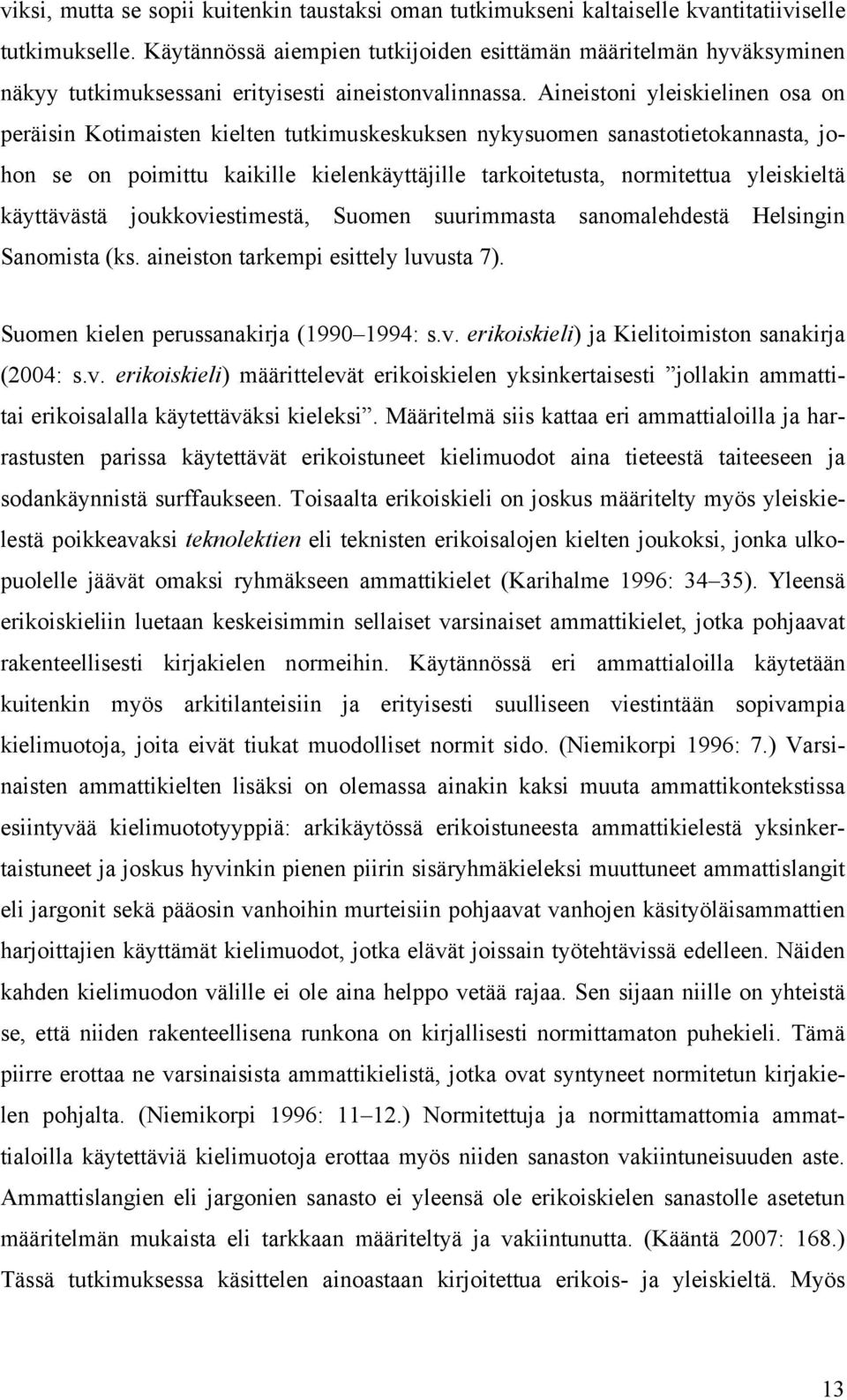 Aineistoni yleiskielinen osa on peräisin Kotimaisten kielten tutkimuskeskuksen nykysuomen sanastotietokannasta, johon se on poimittu kaikille kielenkäyttäjille tarkoitetusta, normitettua yleiskieltä
