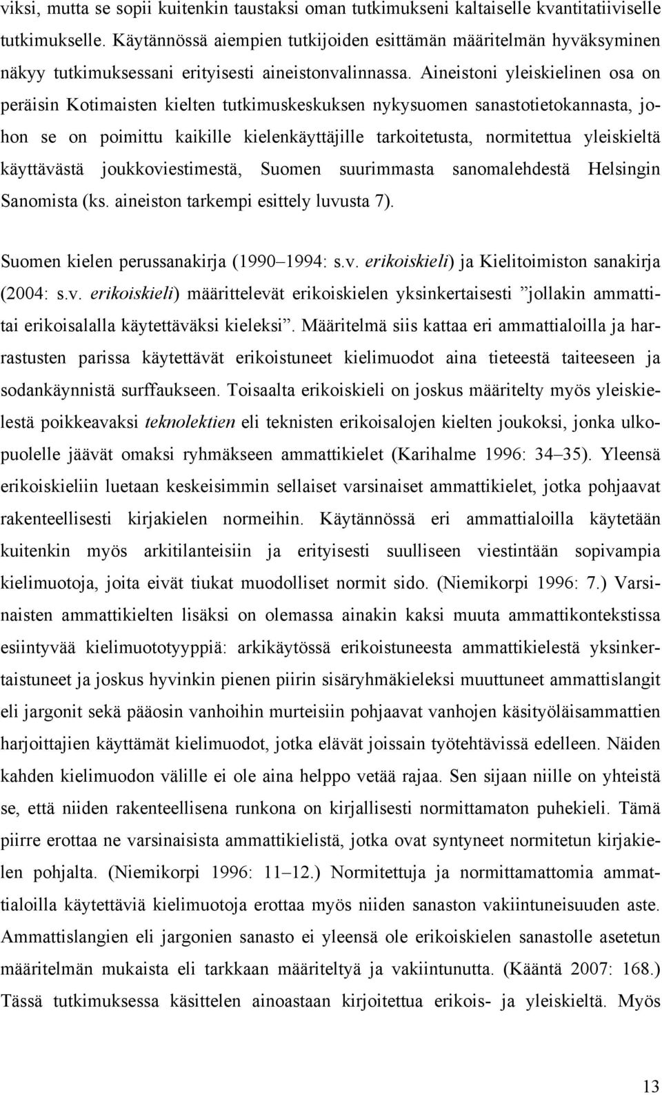 Aineistoni yleiskielinen osa on peräisin Kotimaisten kielten tutkimuskeskuksen nykysuomen sanastotietokannasta, johon se on poimittu kaikille kielenkäyttäjille tarkoitetusta, normitettua yleiskieltä