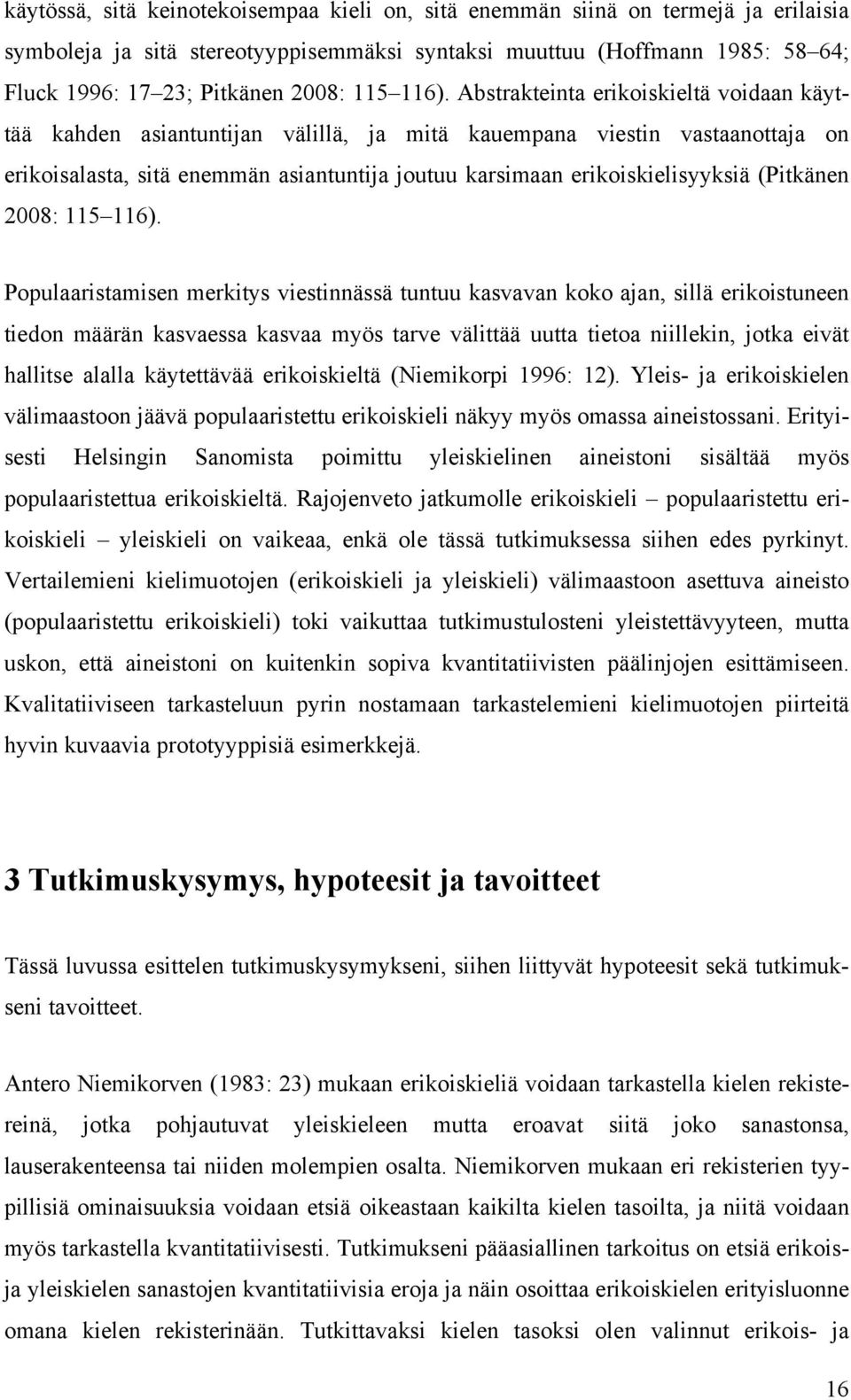 Abstrakteinta erikoiskieltä voidaan käyttää kahden asiantuntijan välillä, ja mitä kauempana viestin vastaanottaja on erikoisalasta, sitä enemmän asiantuntija joutuu karsimaan erikoiskielisyyksiä