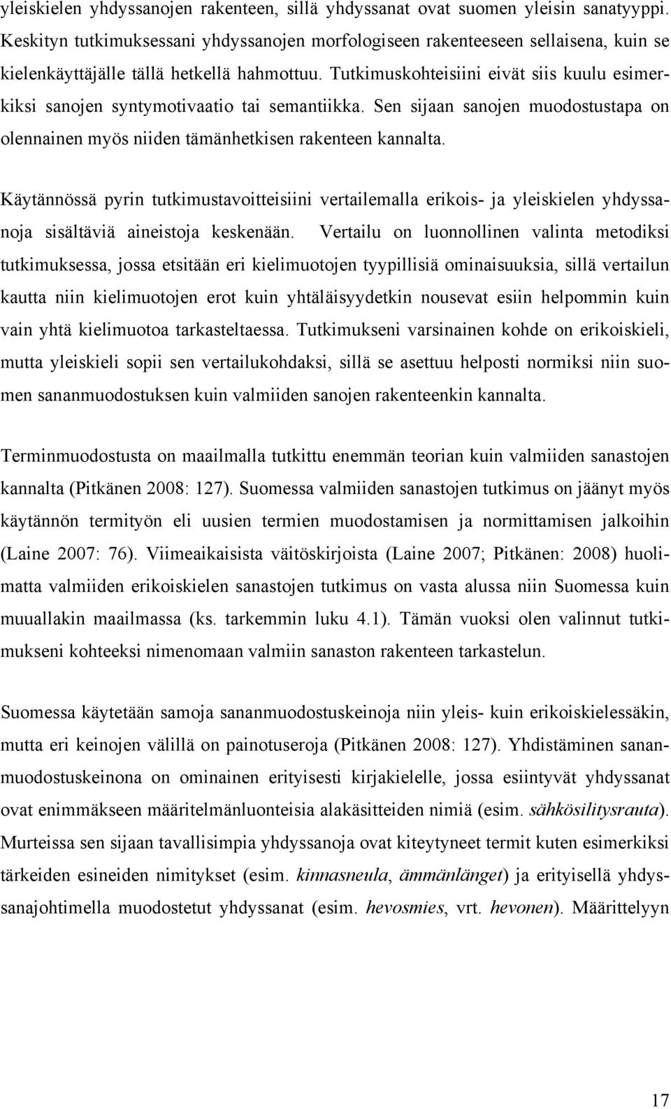 Tutkimuskohteisiini eivät siis kuulu esimerkiksi sanojen syntymotivaatio tai semantiikka. Sen sijaan sanojen muodostustapa on olennainen myös niiden tämänhetkisen rakenteen kannalta.