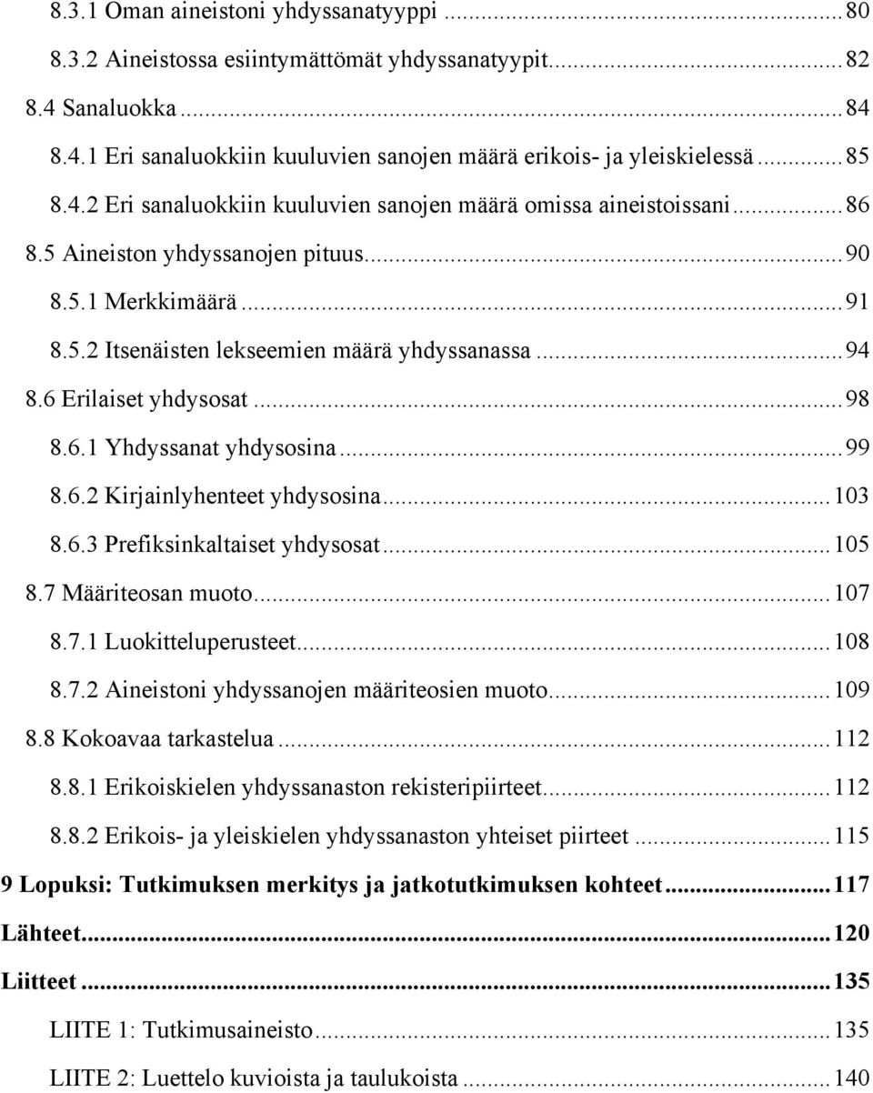 ..103 8.6.3 Prefiksinkaltaiset yhdysosat...105 8.7 Määriteosan muoto...107 8.7.1 Luokitteluperusteet...108 8.7.2 Aineistoni yhdyssanojen määriteosien muoto...109 8.8 Kokoavaa tarkastelua...112 8.8.1 rikoiskielen yhdyssanaston rekisteripiirteet.