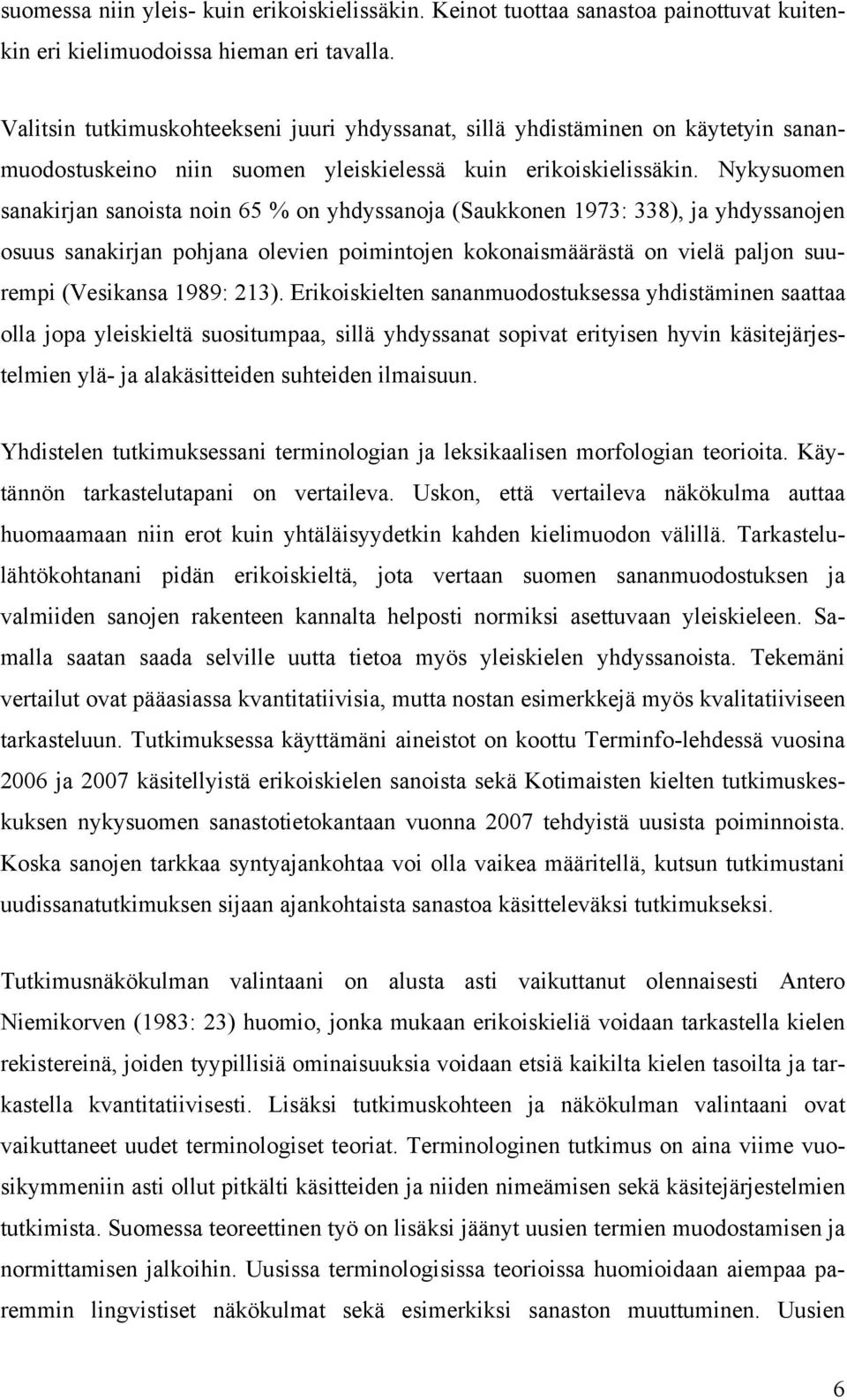 Nykysuomen sanakirjan sanoista noin 65 % on yhdyssanoja (Saukkonen 1973: 338), ja yhdyssanojen osuus sanakirjan pohjana olevien poimintojen kokonaismäärästä on vielä paljon suurempi (Vesikansa 1989: