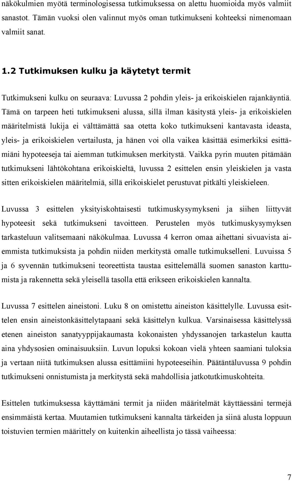 Tämä on tarpeen heti tutkimukseni alussa, sillä ilman käsitystä yleis- ja erikoiskielen määritelmistä lukija ei välttämättä saa otetta koko tutkimukseni kantavasta ideasta, yleis- ja erikoiskielen