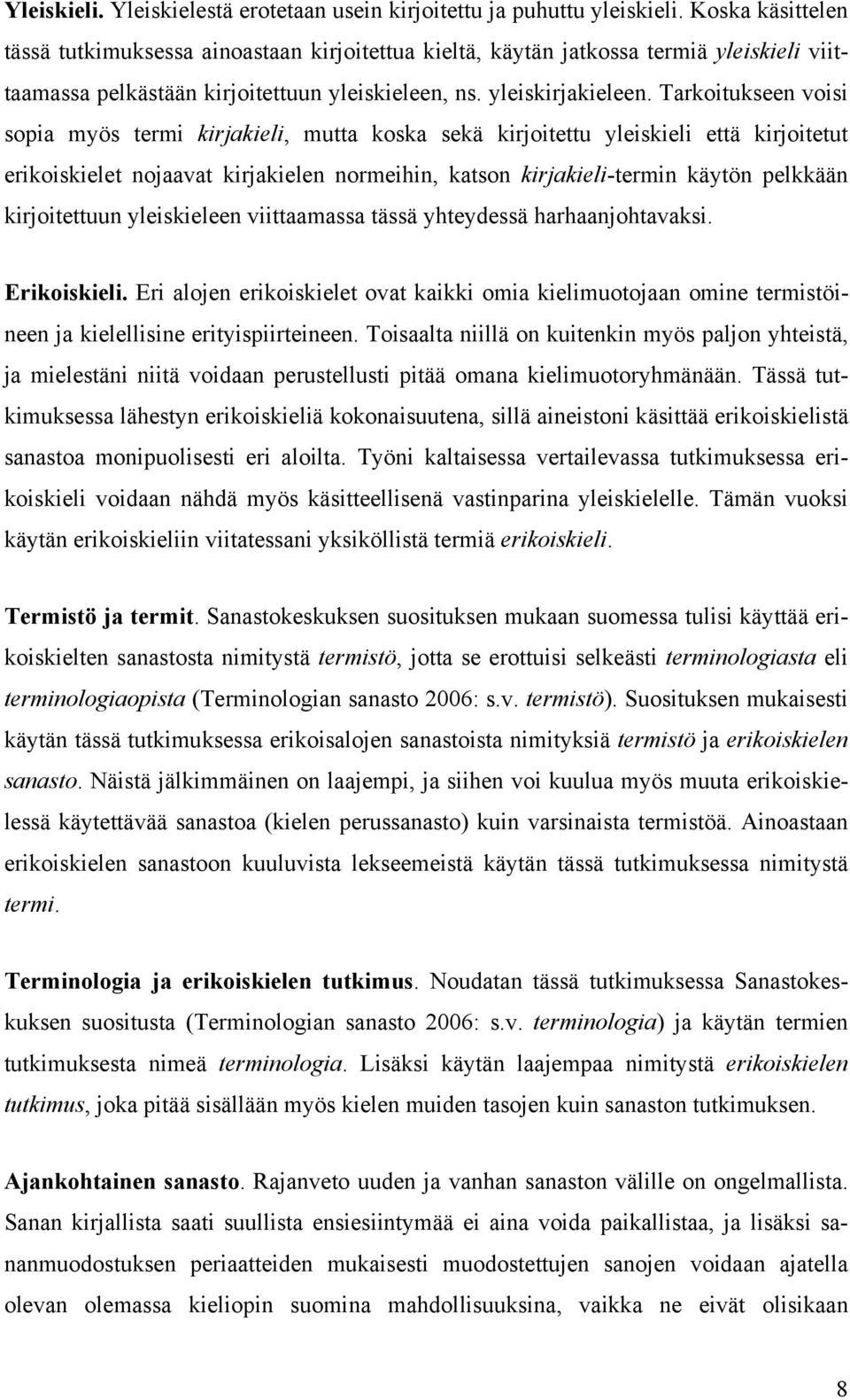 Tarkoitukseen voisi sopia myös termi kirjakieli, mutta koska sekä kirjoitettu yleiskieli että kirjoitetut erikoiskielet nojaavat kirjakielen normeihin, katson kirjakieli-termin käytön pelkkään